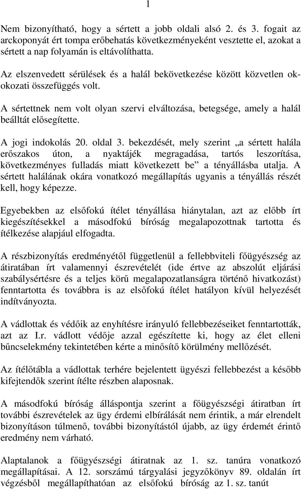 A jogi indokolás 20. oldal 3. bekezdését, mely szerint a sértett halála erőszakos úton, a nyaktájék megragadása, tartós leszorítása, következményes fulladás miatt következett be a tényállásba utalja.