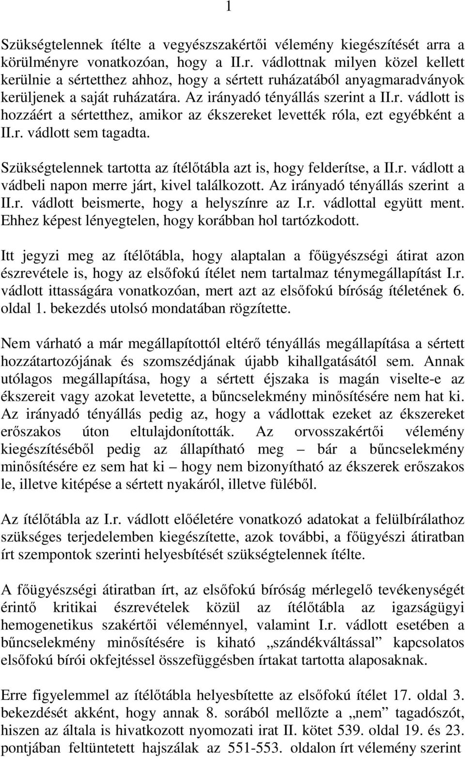 Szükségtelennek tartotta az ítélőtábla azt is, hogy felderítse, a II.r. vádlott a vádbeli napon merre járt, kivel találkozott. Az irányadó tényállás szerint a II.r. vádlott beismerte, hogy a helyszínre az I.