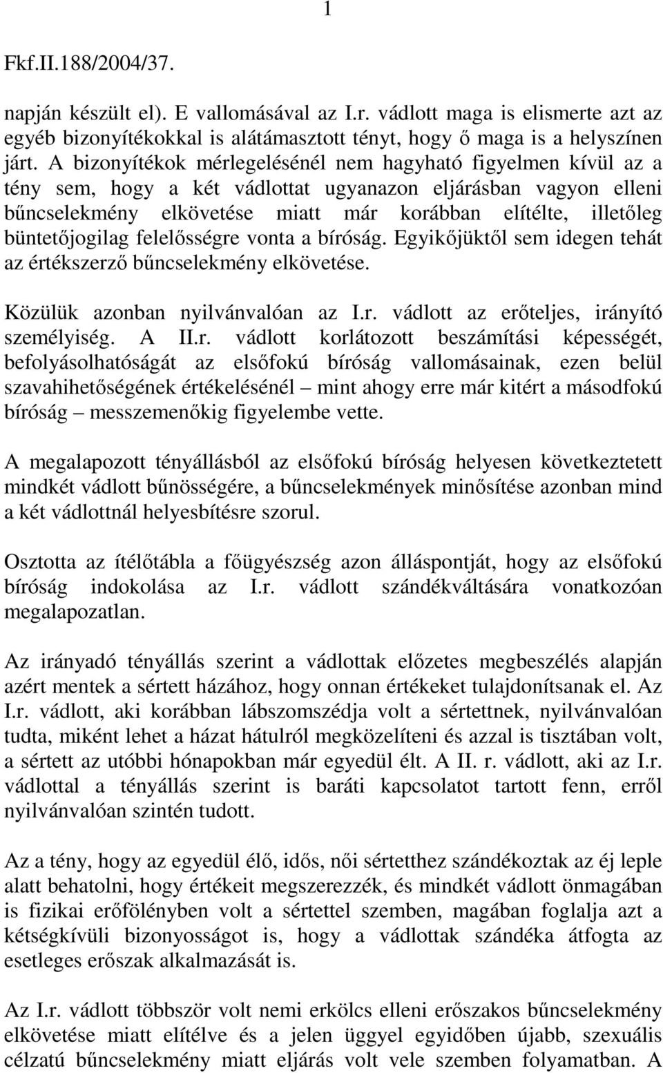 büntetőjogilag felelősségre vonta a bíróság. Egyikőjüktől sem idegen tehát az értékszerző bűncselekmény elkövetése. Közülük azonban nyilvánvalóan az I.r. vádlott az erőteljes, irányító személyiség.