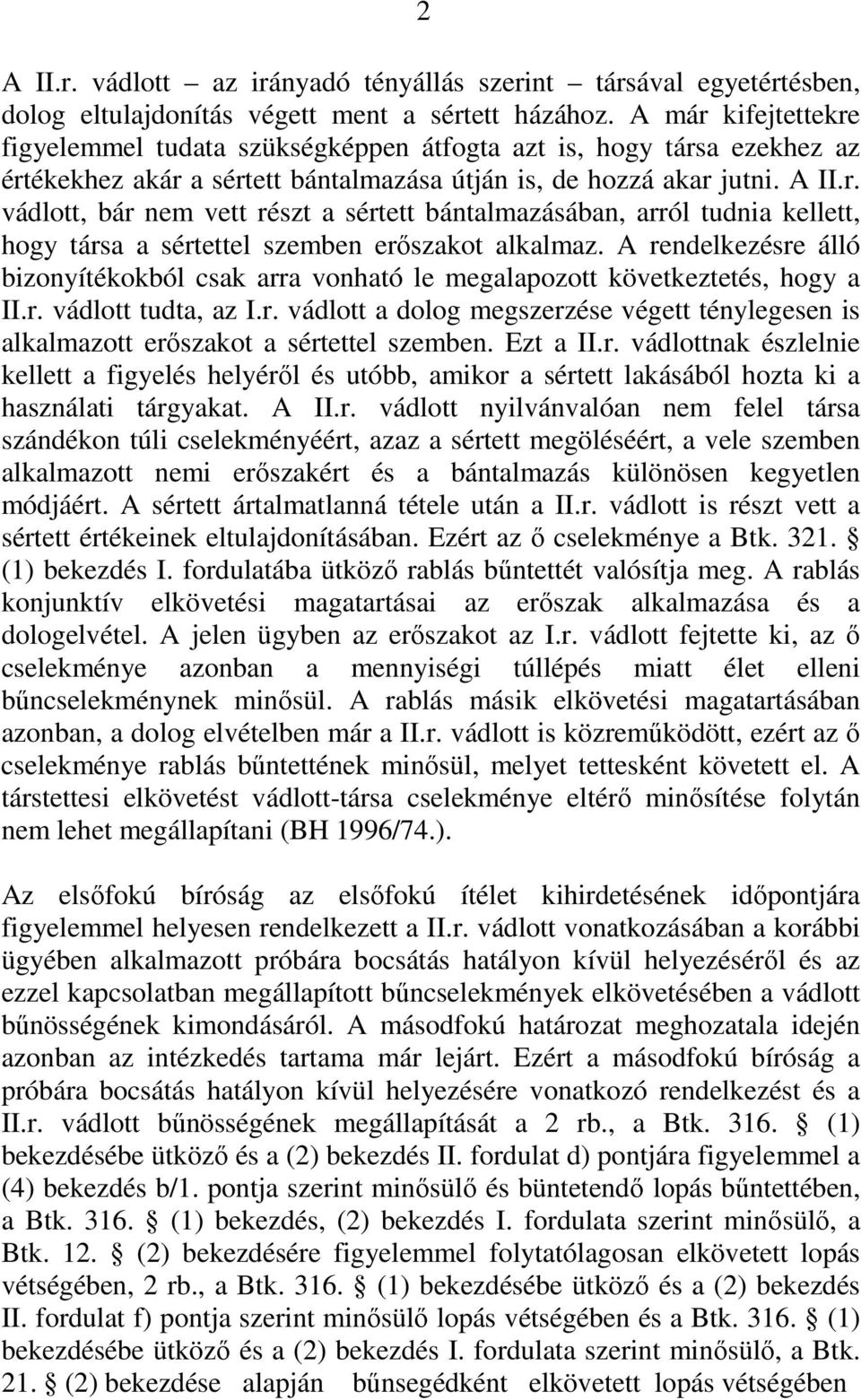 A rendelkezésre álló bizonyítékokból csak arra vonható le megalapozott következtetés, hogy a II.r. vádlott tudta, az I.r. vádlott a dolog megszerzése végett ténylegesen is alkalmazott erőszakot a sértettel szemben.