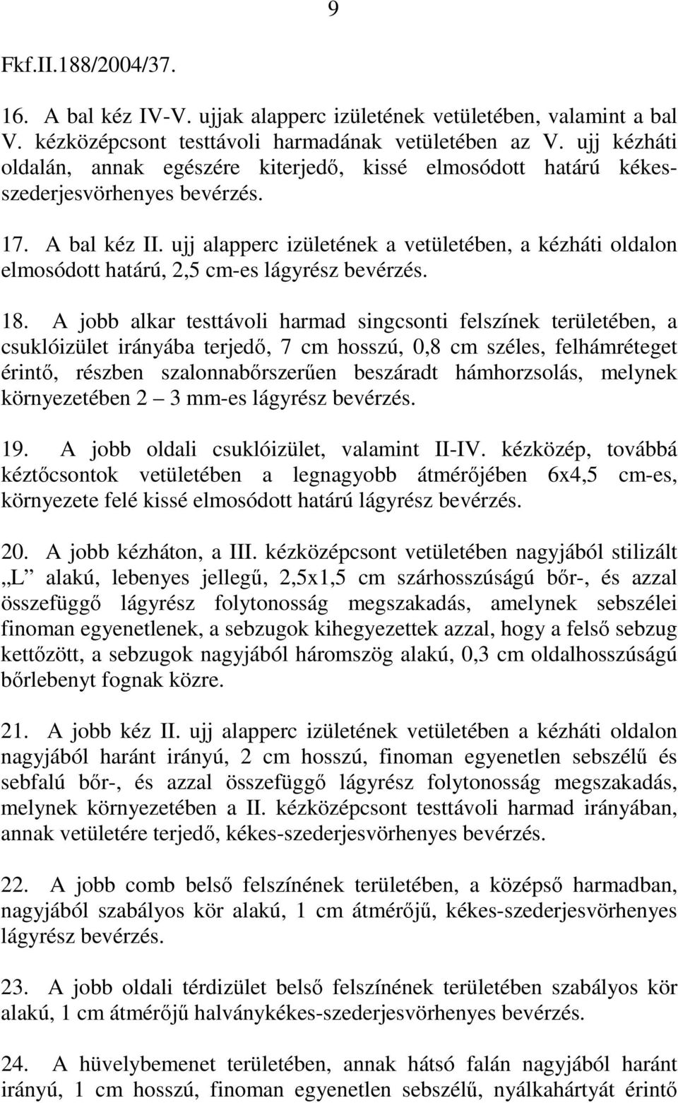 ujj alapperc izületének a vetületében, a kézháti oldalon elmosódott határú, 2,5 cm-es lágyrész bevérzés. 18.