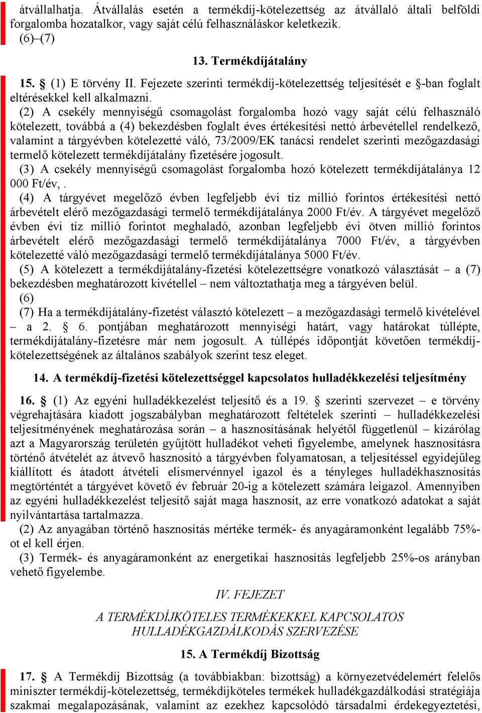 (2)46 A csekély mennyiségű csomagolást forgalomba hozó vagy saját célú felhasználó kötelezett, továbbá a (4) bekezdésben foglalt éves értékesítési nettó árbevétellel rendelkező, valamint a tárgyévben