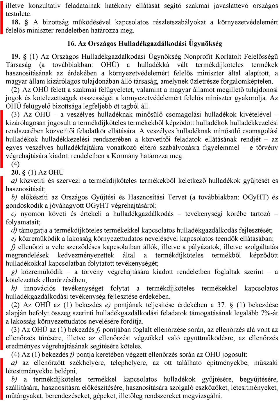 (1) Az Országos Hulladékgazdálkodási Ügynökség Nonprofit Korlátolt Felelősségű Társaság (a továbbiakban: OHÜ) a hulladékká vált termékdíjköteles termékek hasznosításának az érdekében a