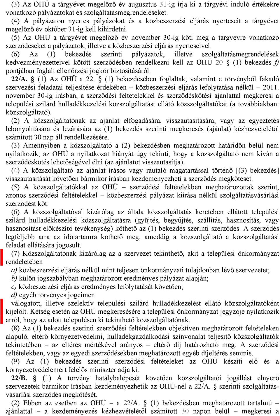 (5) Az OHÜ a tárgyévet megelőző év november 30-ig köti meg a tárgyévre vonatkozó szerződéseket a pályázatok, illetve a közbeszerzési eljárás nyerteseivel.