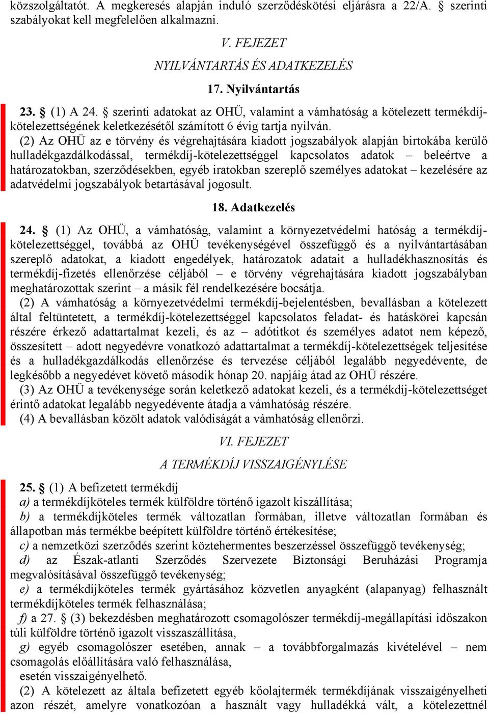 (2) Az OHÜ az e törvény és végrehajtására kiadott jogszabályok alapján birtokába kerülő hulladékgazdálkodással, termékdíj-kötelezettséggel kapcsolatos adatok beleértve a határozatokban,