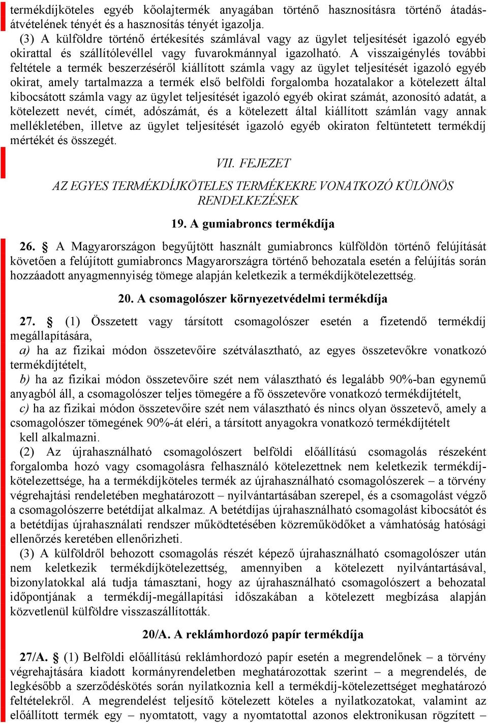 A visszaigénylés további feltétele a termék beszerzéséről kiállított számla vagy az ügylet teljesítését igazoló egyéb okirat, amely tartalmazza a termék első belföldi forgalomba hozatalakor a