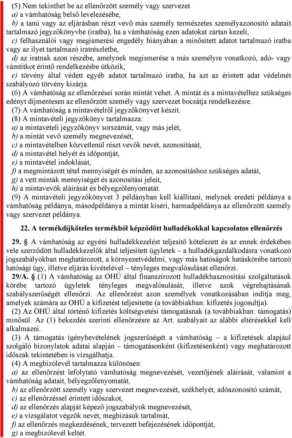 d) az iratnak azon részébe, amelynek megismerése a más személyre vonatkozó, adó- vagy vámtitkot érintő rendelkezésbe ütközik, e) törvény által védett egyéb adatot tartalmazó iratba, ha azt az