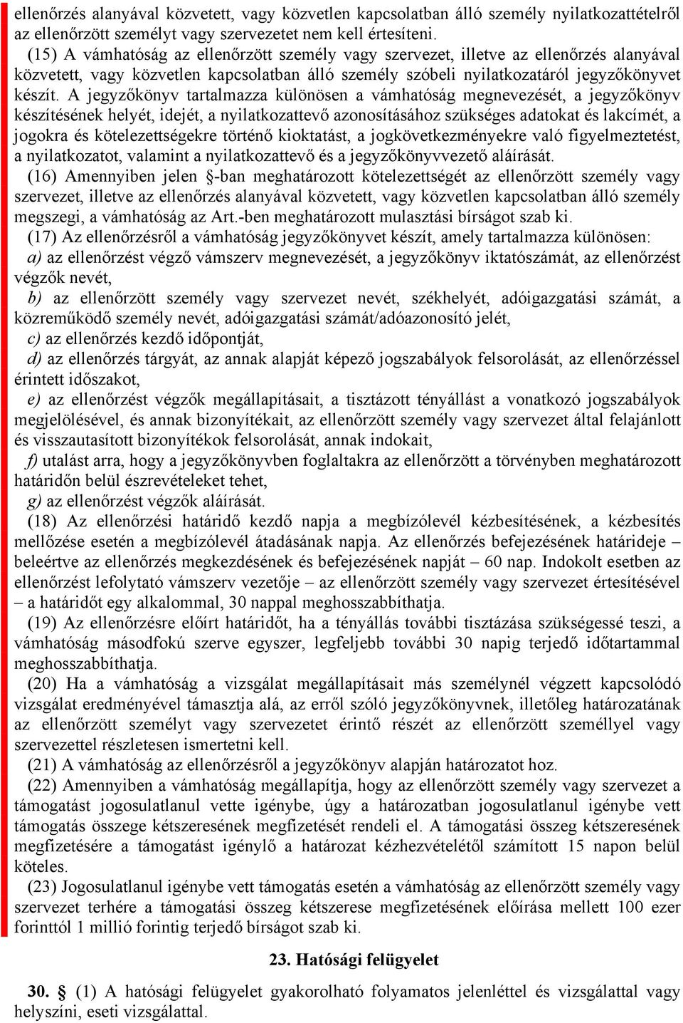 A jegyzőkönyv tartalmazza különösen a vámhatóság megnevezését, a jegyzőkönyv készítésének helyét, idejét, a nyilatkozattevő azonosításához szükséges adatokat és lakcímét, a jogokra és