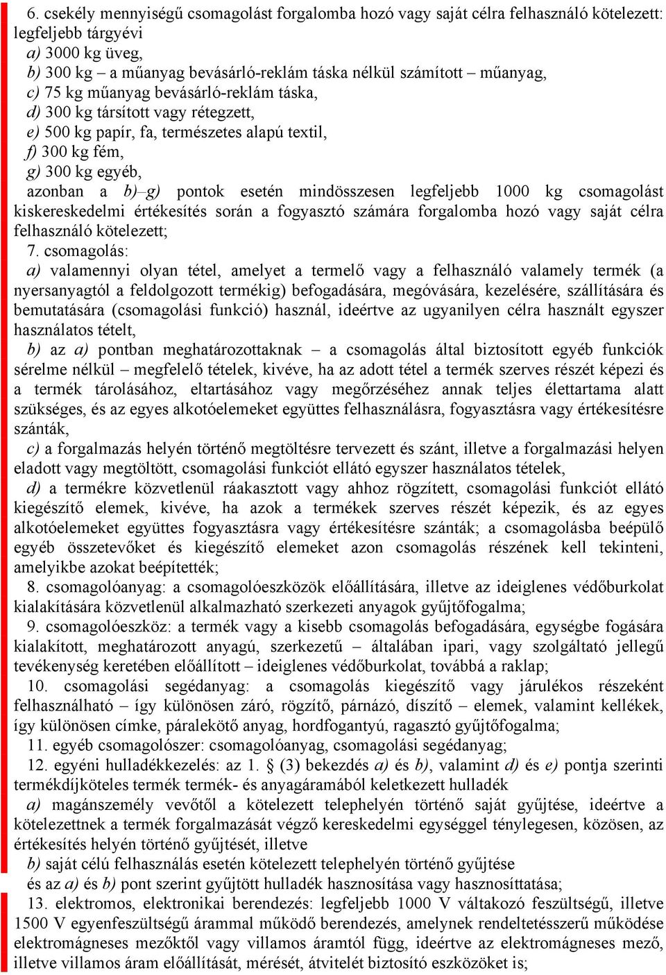 legfeljebb 1000 kg csomagolást kiskereskedelmi értékesítés során a fogyasztó számára forgalomba hozó vagy saját célra felhasználó kötelezett; 7.