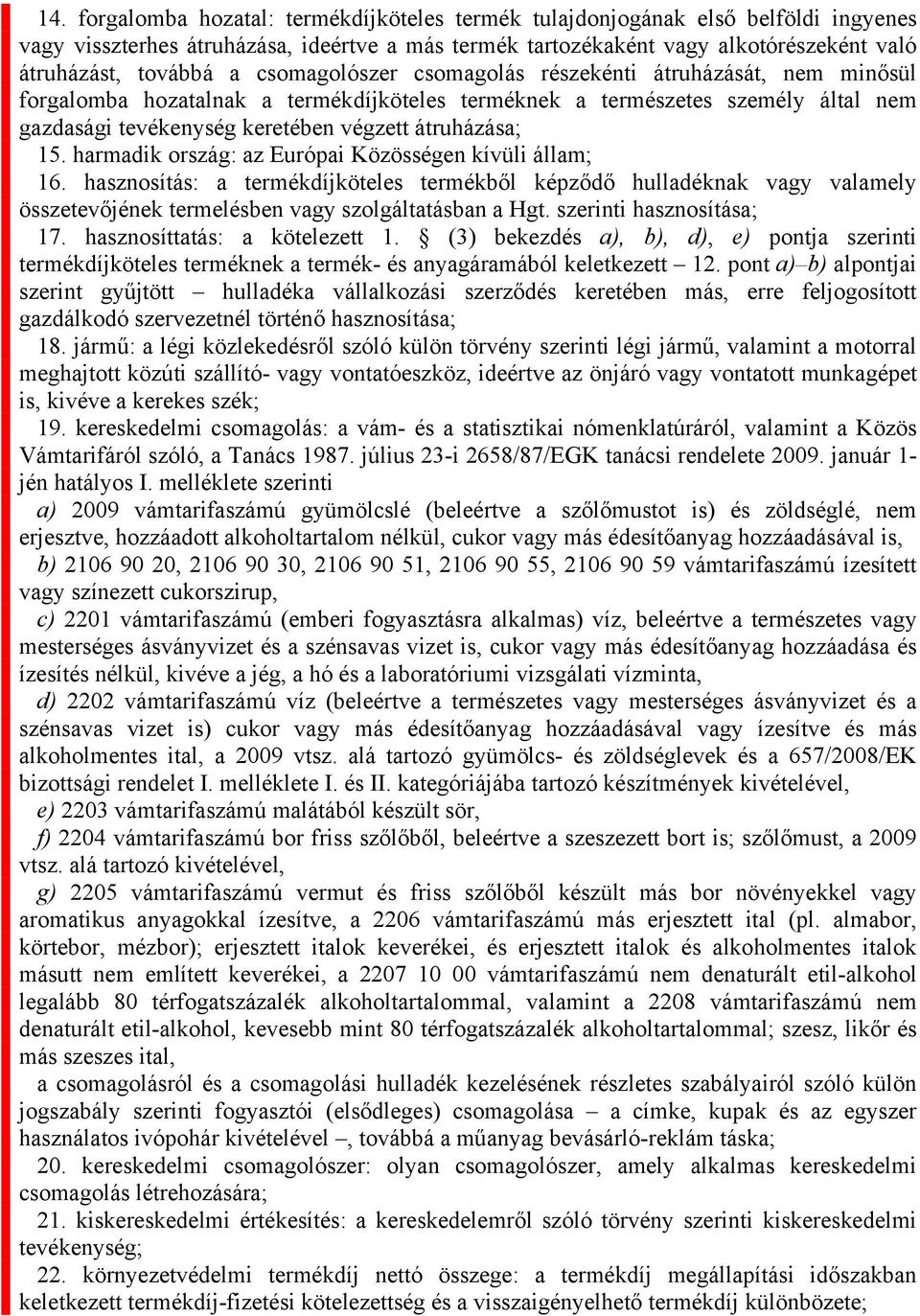 harmadik ország: az Európai Közösségen kívüli állam; 16. hasznosítás: a termékdíjköteles termékből képződő hulladéknak vagy valamely összetevőjének termelésben vagy szolgáltatásban a Hgt.