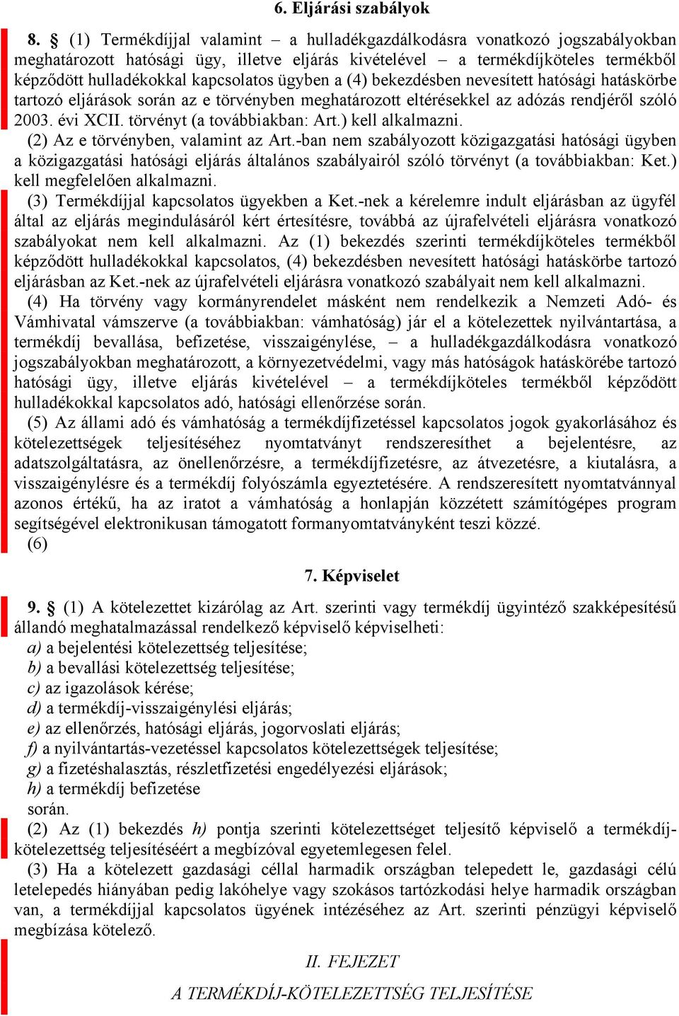 ügyben a (4) bekezdésben nevesített hatósági hatáskörbe tartozó eljárások során az e törvényben meghatározott eltérésekkel az adózás rendjéről szóló 2003. évi XCII. törvényt (a továbbiakban: Art.