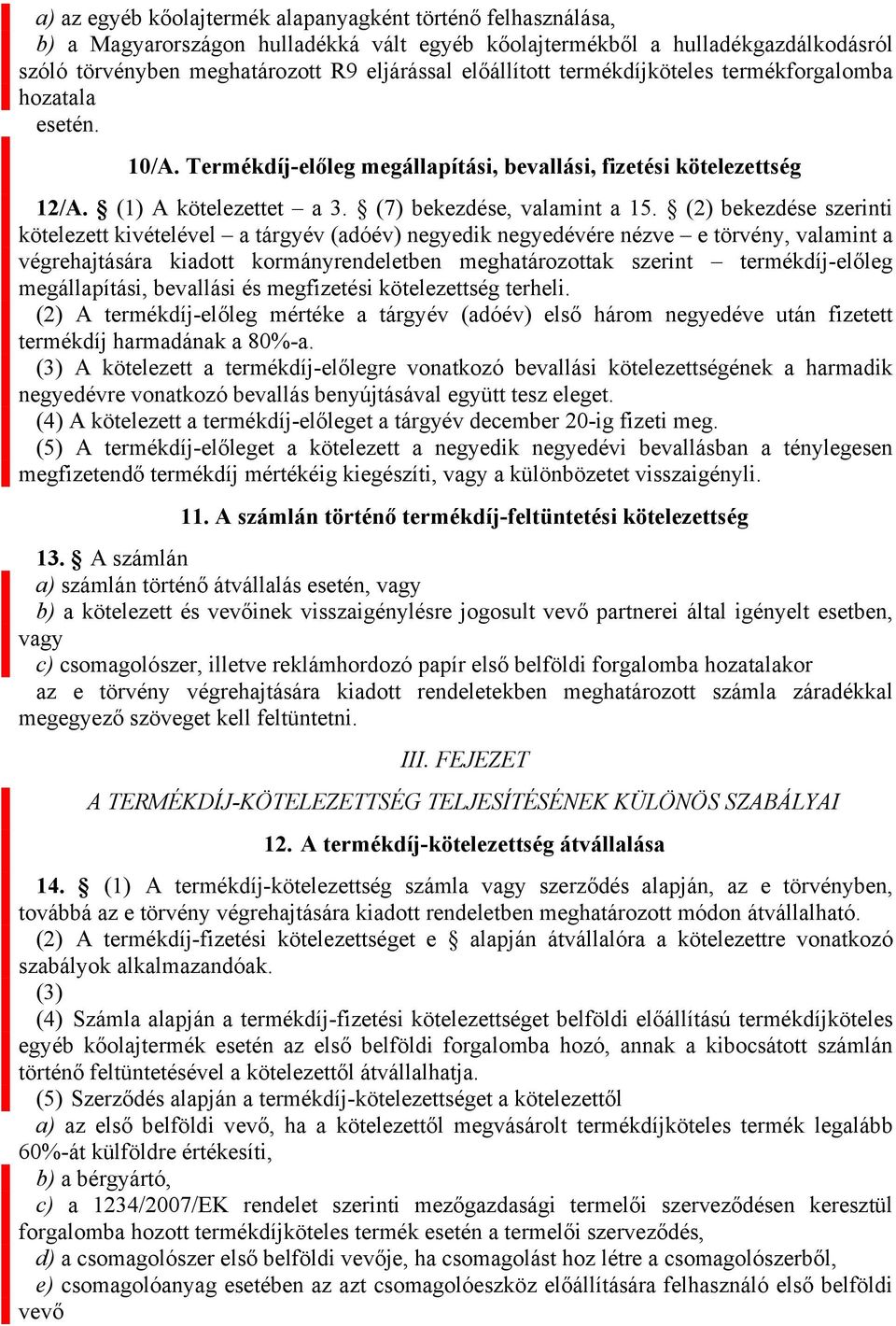 (2) bekezdése szerinti kötelezett kivételével a tárgyév (adóév) negyedik negyedévére nézve e törvény, valamint a végrehajtására kiadott kormányrendeletben meghatározottak szerint termékdíj-előleg