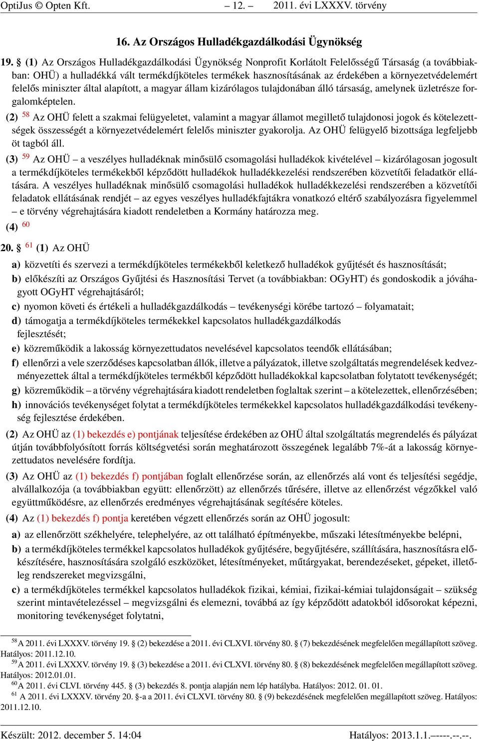 környezetvédelemért felelős miniszter által alapított, a magyar állam kizárólagos tulajdonában álló társaság, amelynek üzletrésze forgalomképtelen.