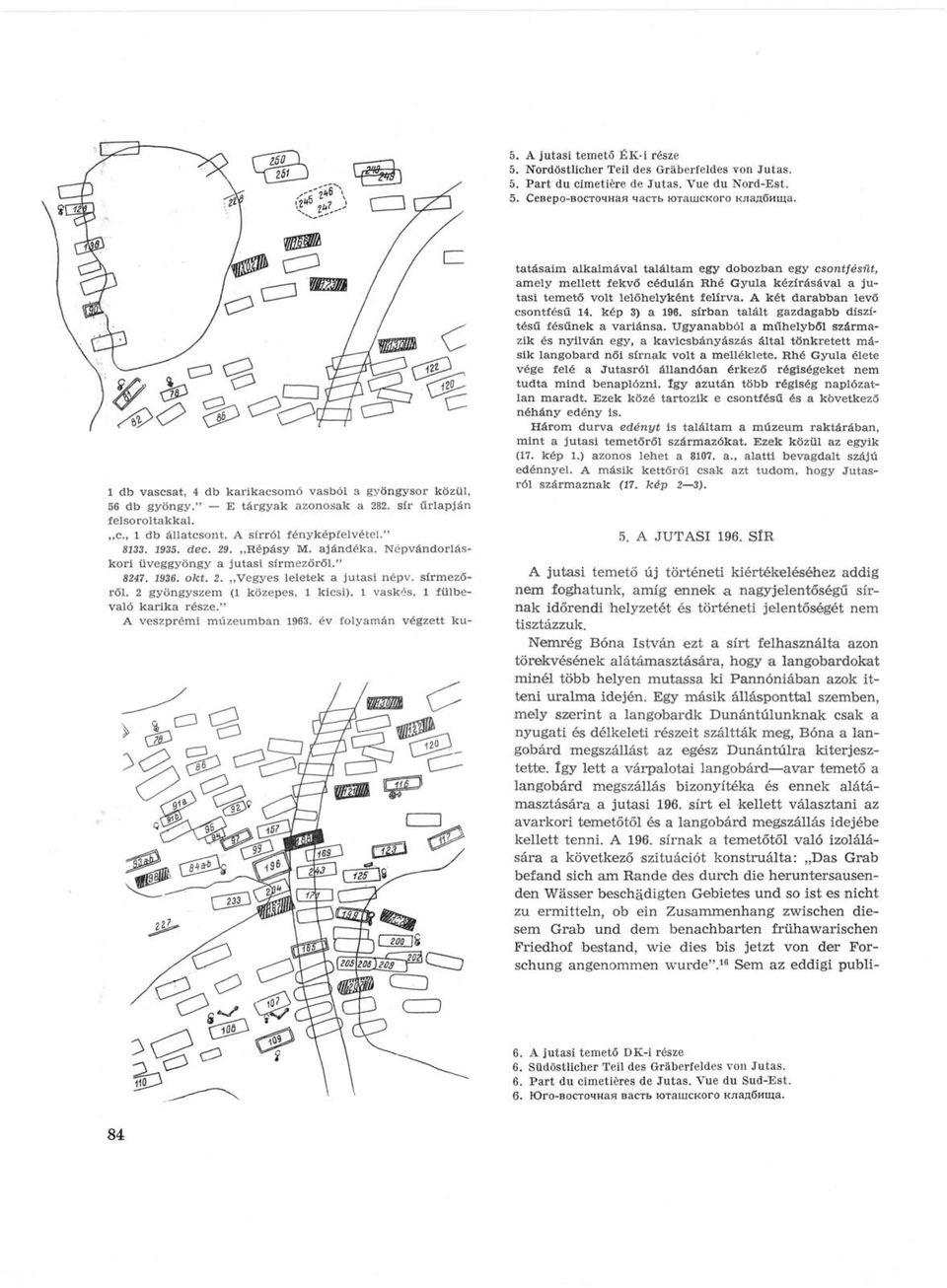 Répásy M. ajándéka. Népvándorláskori üveggyöngy a jutási sírmezőről." 8247. 1936. okt. 2. Vegyes leletek a jutási népv. sírmezőről. 2 gyöngyszem (1 közepes, 1 kicsi), l vaskés, 1 fülbevaló karika része.