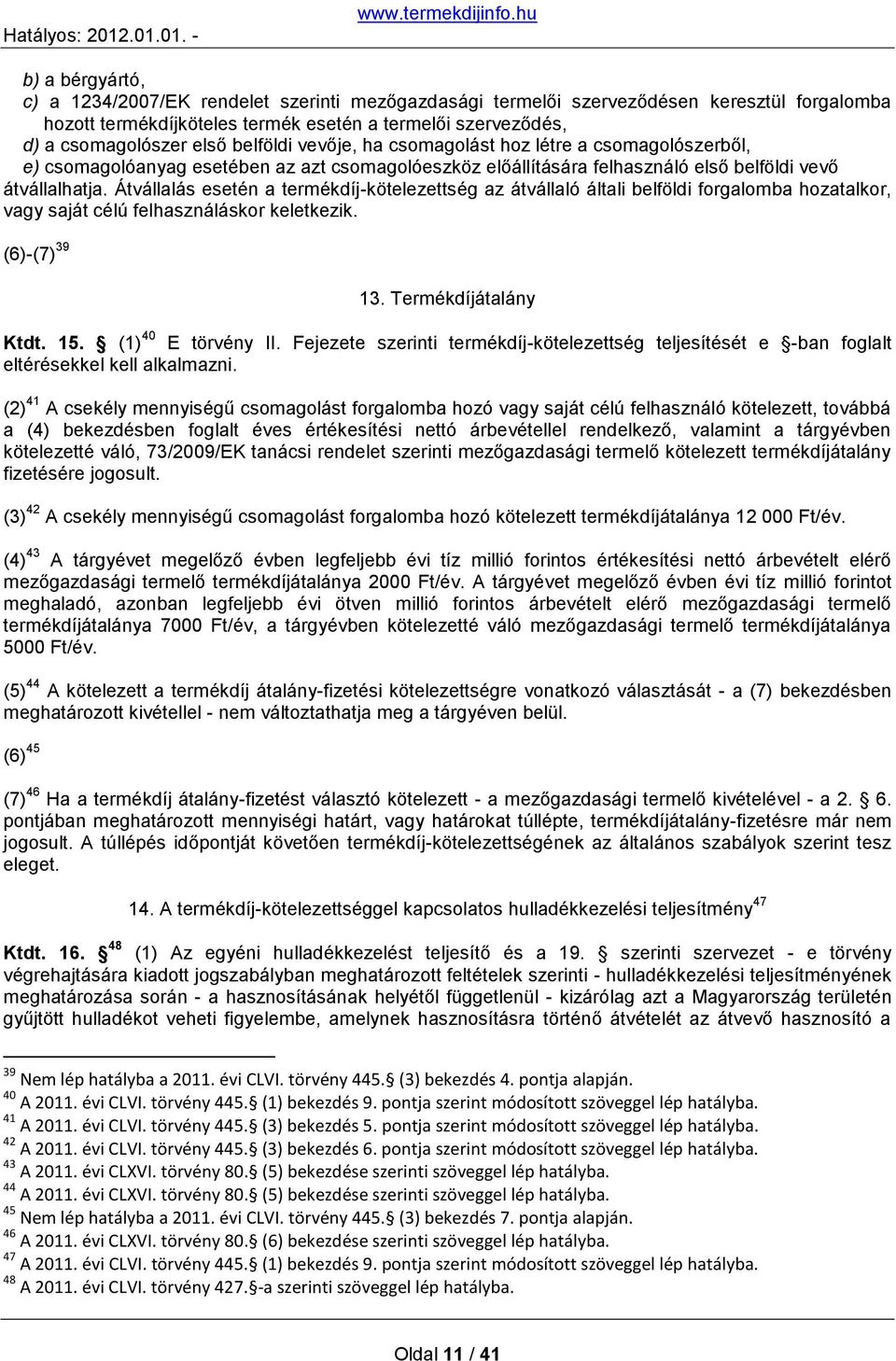 Átvállalás esetén a termékdíj-kötelezettség az átvállaló általi belföldi forgalomba hozatalkor, vagy saját célú felhasználáskor keletkezik. (6)-(7) 39 13. Termékdíjátalány Ktdt. 15.