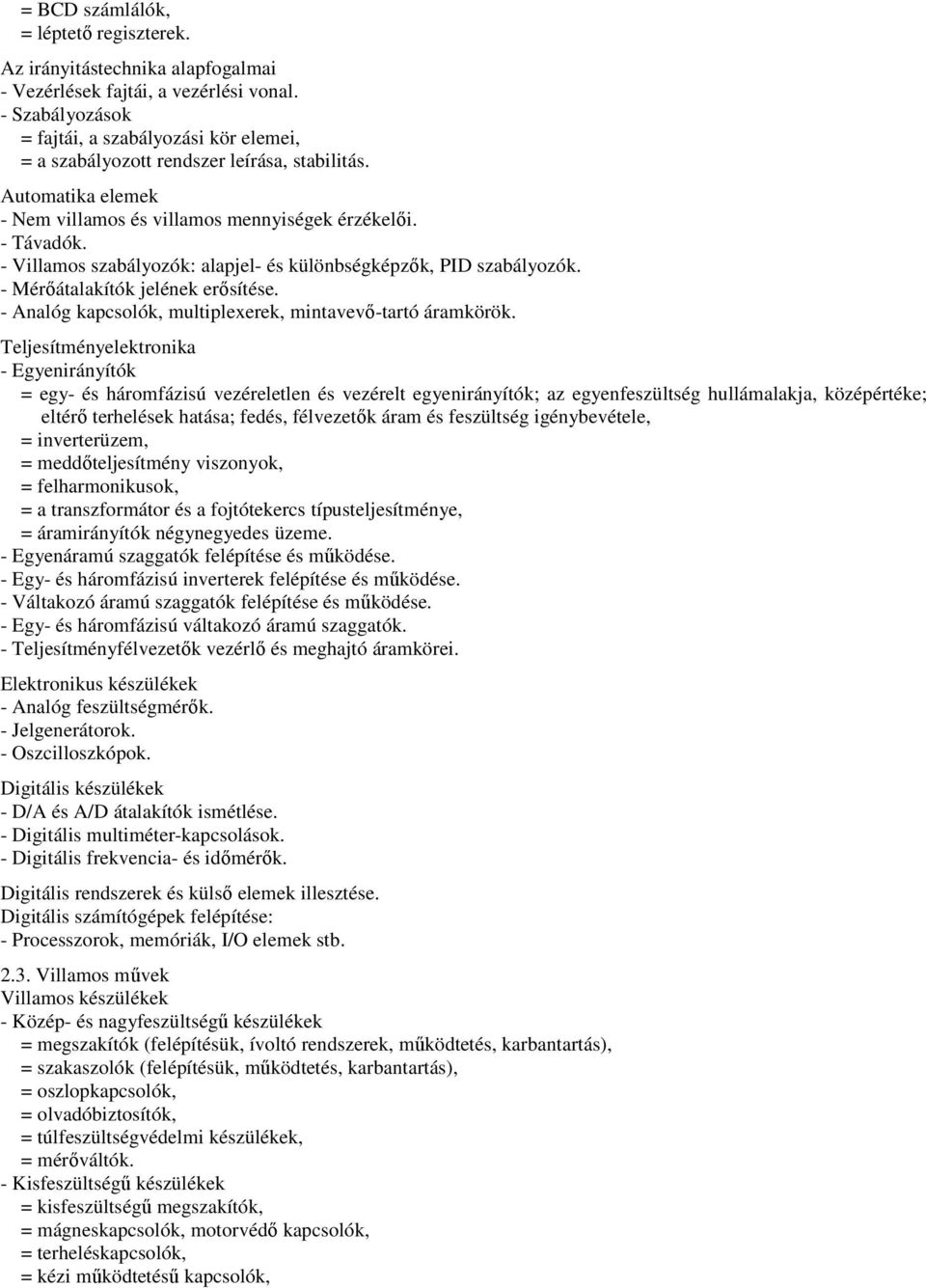 - Villamos szabályozók: alapjel- és különbségképzők, PID szabályozók. - Mérőátalakítók jelének erősítése. - Analóg kapcsolók, multiplexerek, mintavevő-tartó áramkörök.