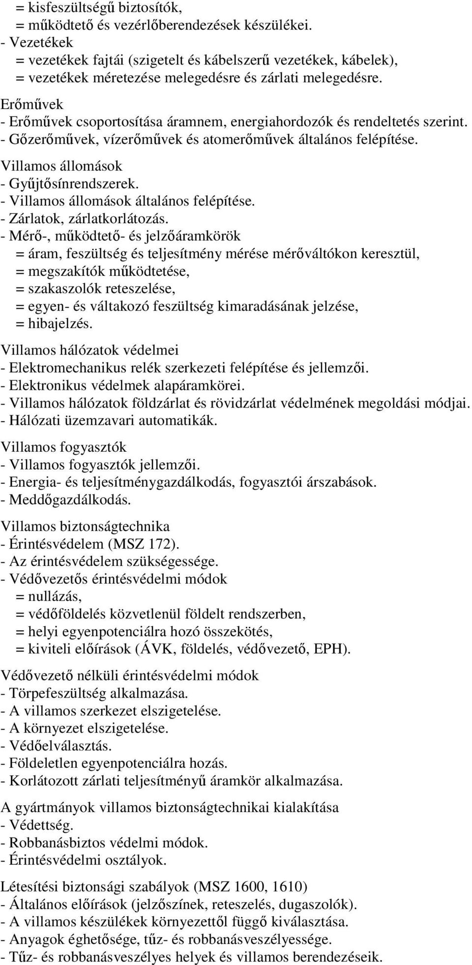 Erőművek - Erőművek csoportosítása áramnem, energiahordozók és rendeltetés szerint. - Gőzerőművek, vízerőművek és atomerőművek általános felépítése. Villamos állomások - Gyűjtősínrendszerek.