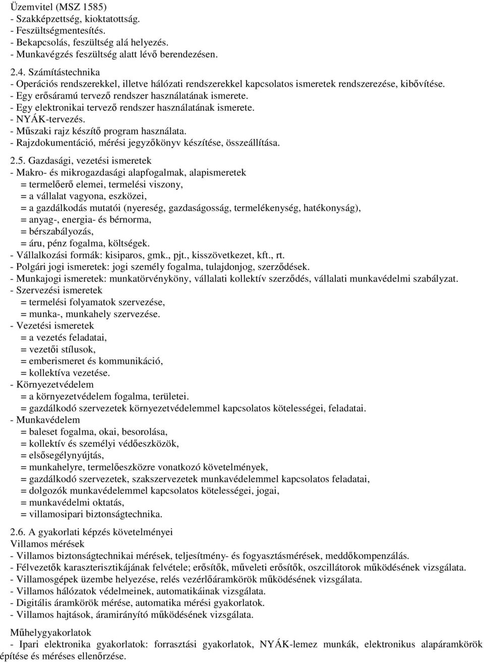 - Egy elektronikai tervező rendszer használatának ismerete. - NYÁK-tervezés. - Műszaki rajz készítő program használata. - Rajzdokumentáció, mérési jegyzőkönyv készítése, összeállítása. 2.5.