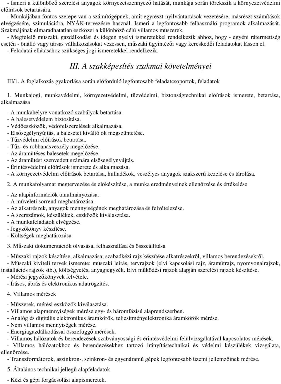 Ismeri a legfontosabb felhasználó programok alkalmazását. Szakmájának elmaradhatatlan eszközei a különböző célú villamos műszerek.