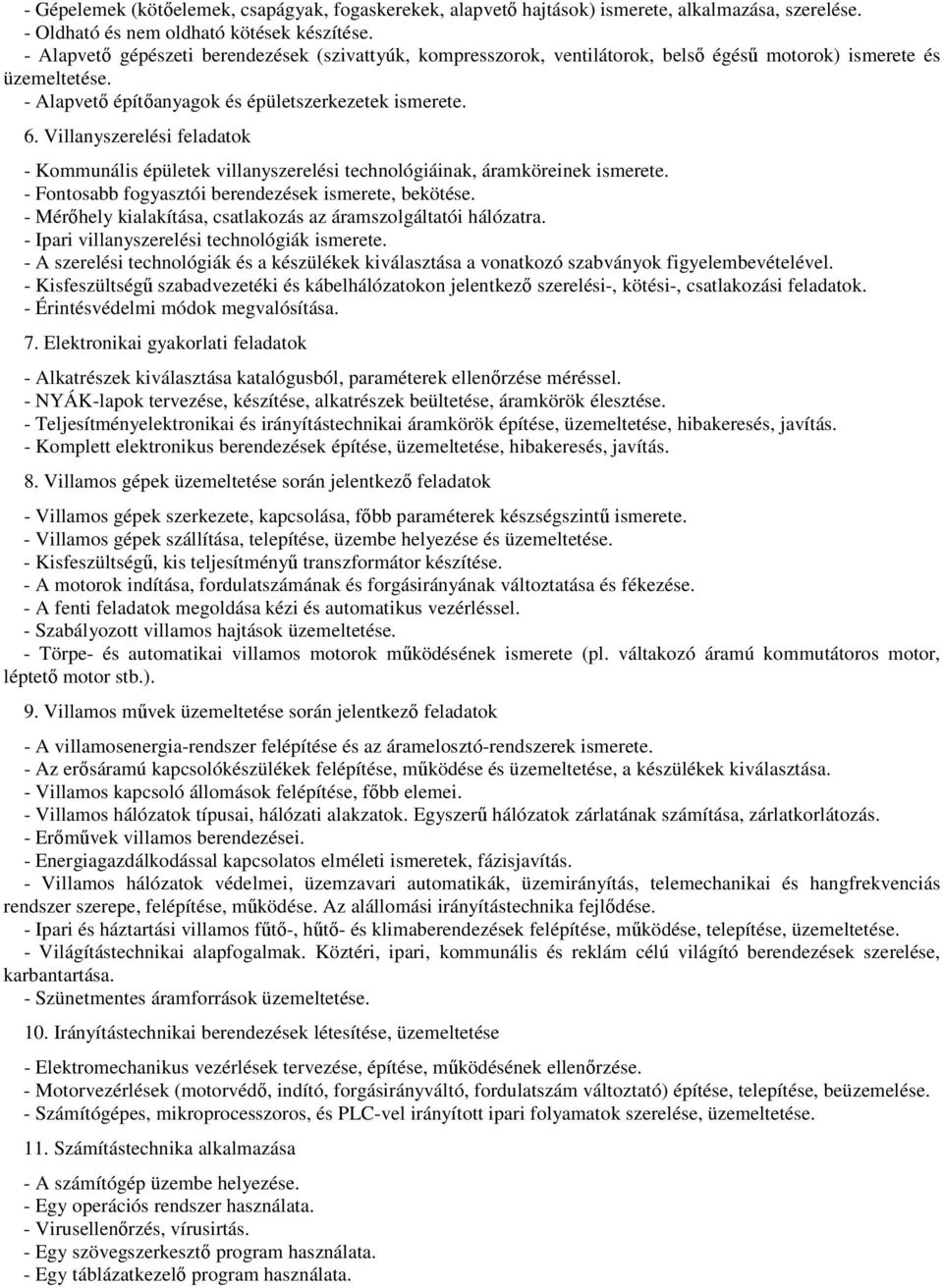 Villanyszerelési feladatok - Kommunális épületek villanyszerelési technológiáinak, áramköreinek ismerete. - Fontosabb fogyasztói berendezések ismerete, bekötése.