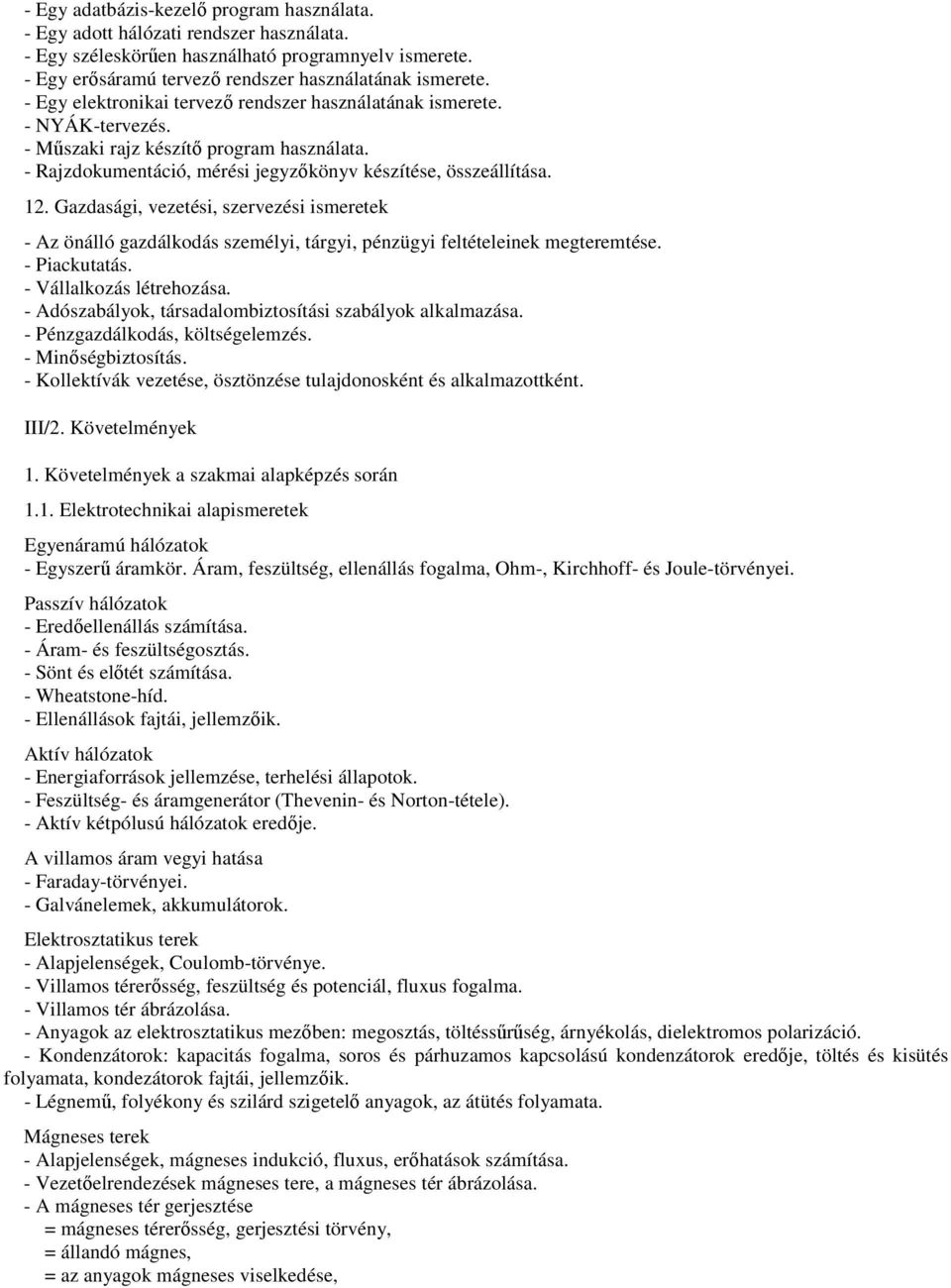 Gazdasági, vezetési, szervezési ismeretek - Az önálló gazdálkodás személyi, tárgyi, pénzügyi feltételeinek megteremtése. - Piackutatás. - Vállalkozás létrehozása.