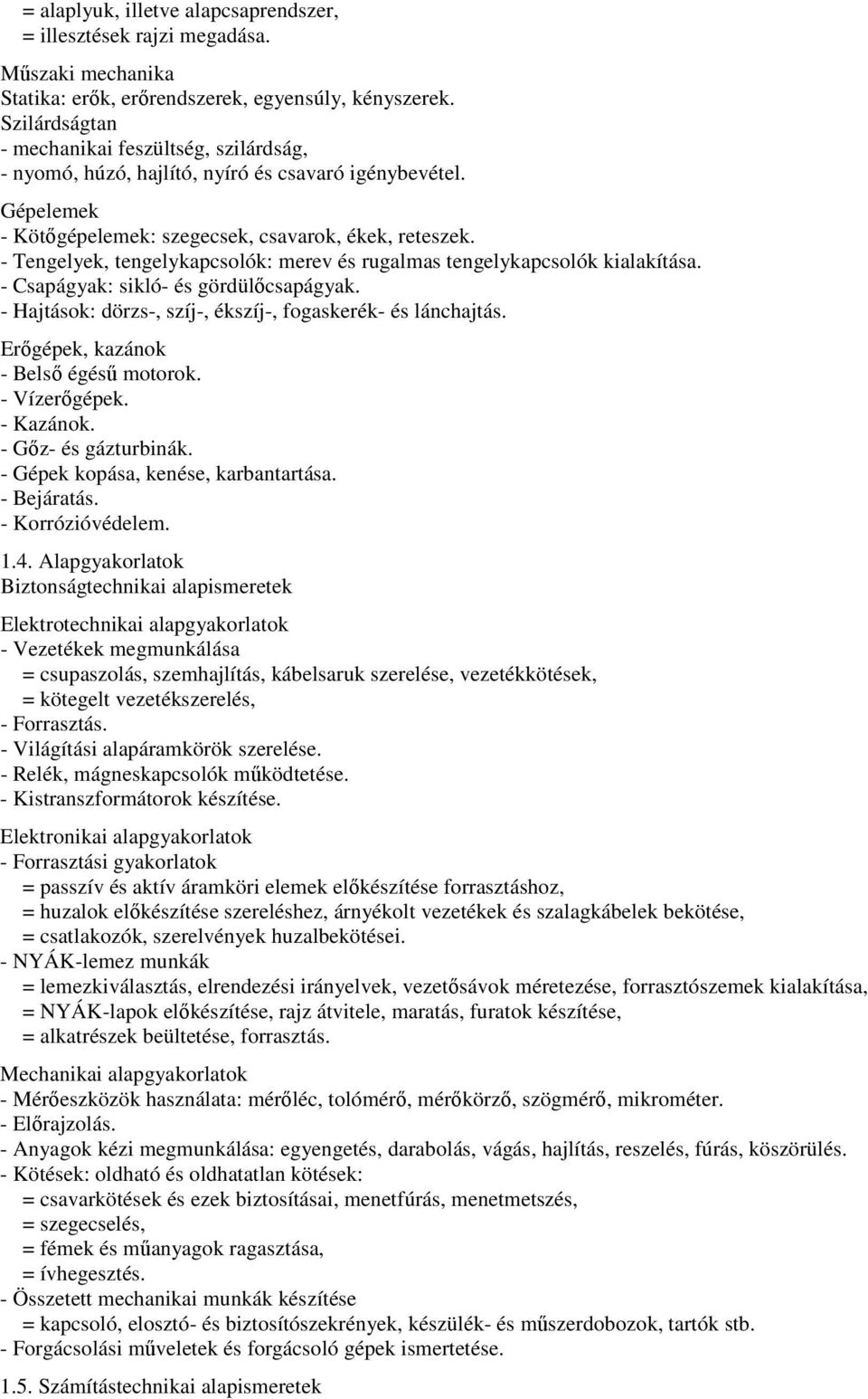 - Tengelyek, tengelykapcsolók: merev és rugalmas tengelykapcsolók kialakítása. - Csapágyak: sikló- és gördülőcsapágyak. - Hajtások: dörzs-, szíj-, ékszíj-, fogaskerék- és lánchajtás.