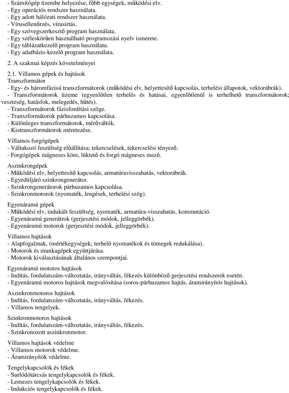 A szakmai képzés követelményei 2.1. Villamos gépek és hajtások Transzformátor - Egy- és háromfázisú transzformátorok (működési elv, helyettesítő kapcsolás, terhelési állapotok, vektorábrák).