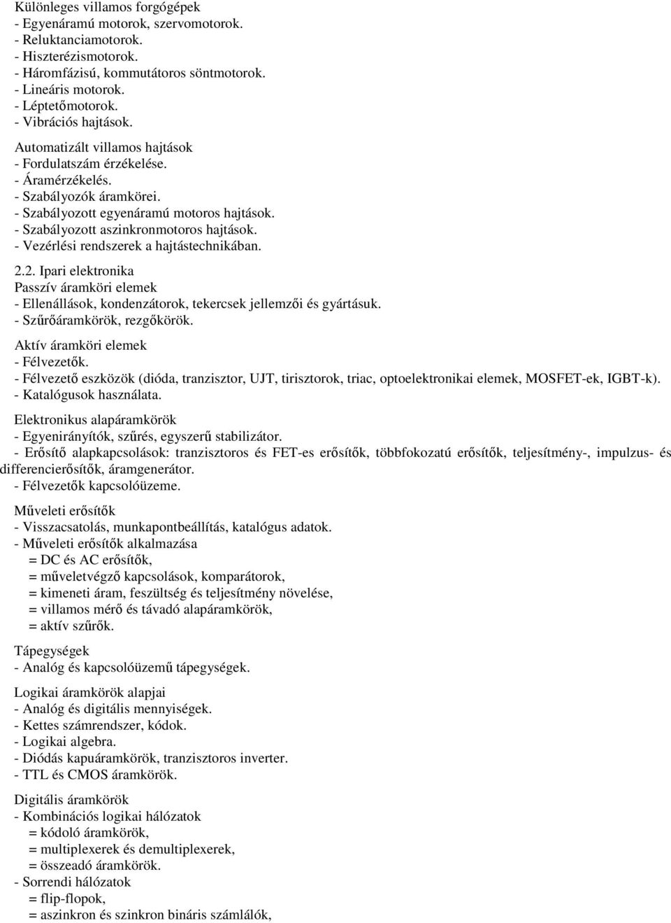 - Szabályozott aszinkronmotoros hajtások. - Vezérlési rendszerek a hajtástechnikában. 2.2. Ipari elektronika Passzív áramköri elemek - Ellenállások, kondenzátorok, tekercsek jellemzői és gyártásuk.