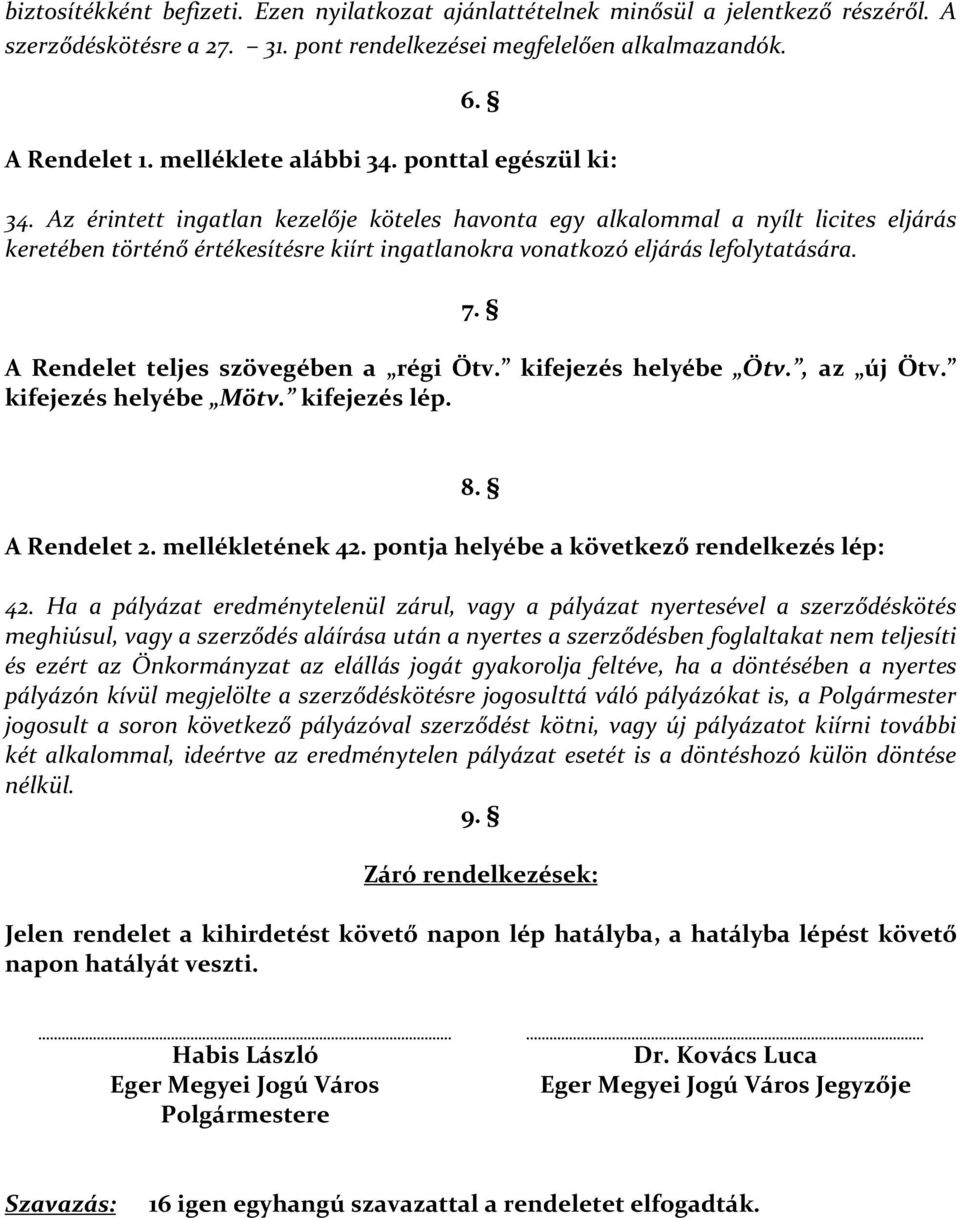 Az érintett ingatlan kezelője köteles havonta egy alkalommal a nyílt licites eljárás keretében történő értékesítésre kiírt ingatlanokra vonatkozó eljárás lefolytatására. 7.