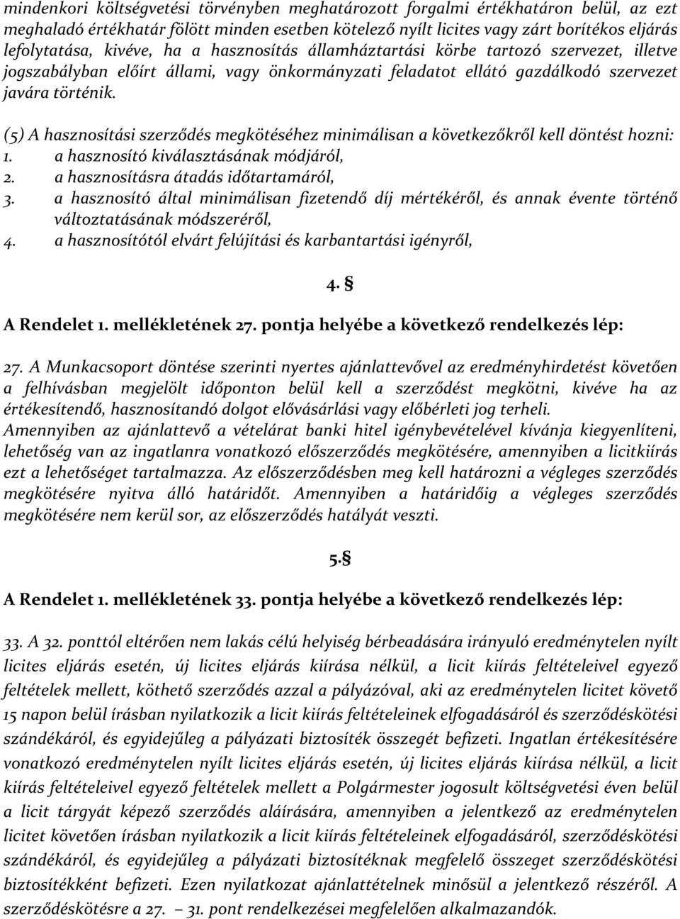 (5) A hasznosítási szerződés megkötéséhez minimálisan a következőkről kell döntést hozni: 1. a hasznosító kiválasztásának módjáról, 2. a hasznosításra átadás időtartamáról, 3.