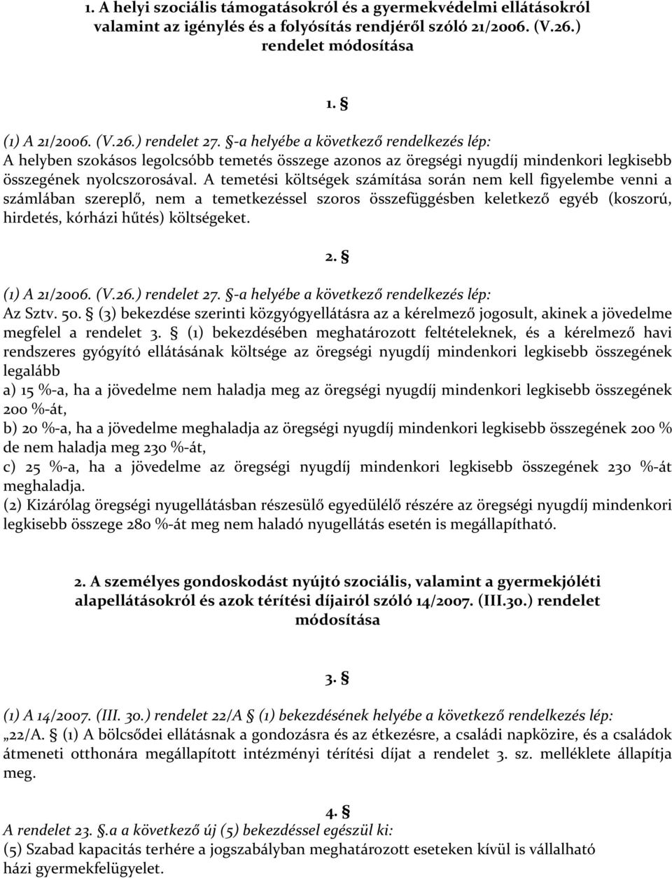 A temetési költségek számítása során nem kell figyelembe venni a számlában szereplő, nem a temetkezéssel szoros összefüggésben keletkező egyéb (koszorú, hirdetés, kórházi hűtés) költségeket. 2.