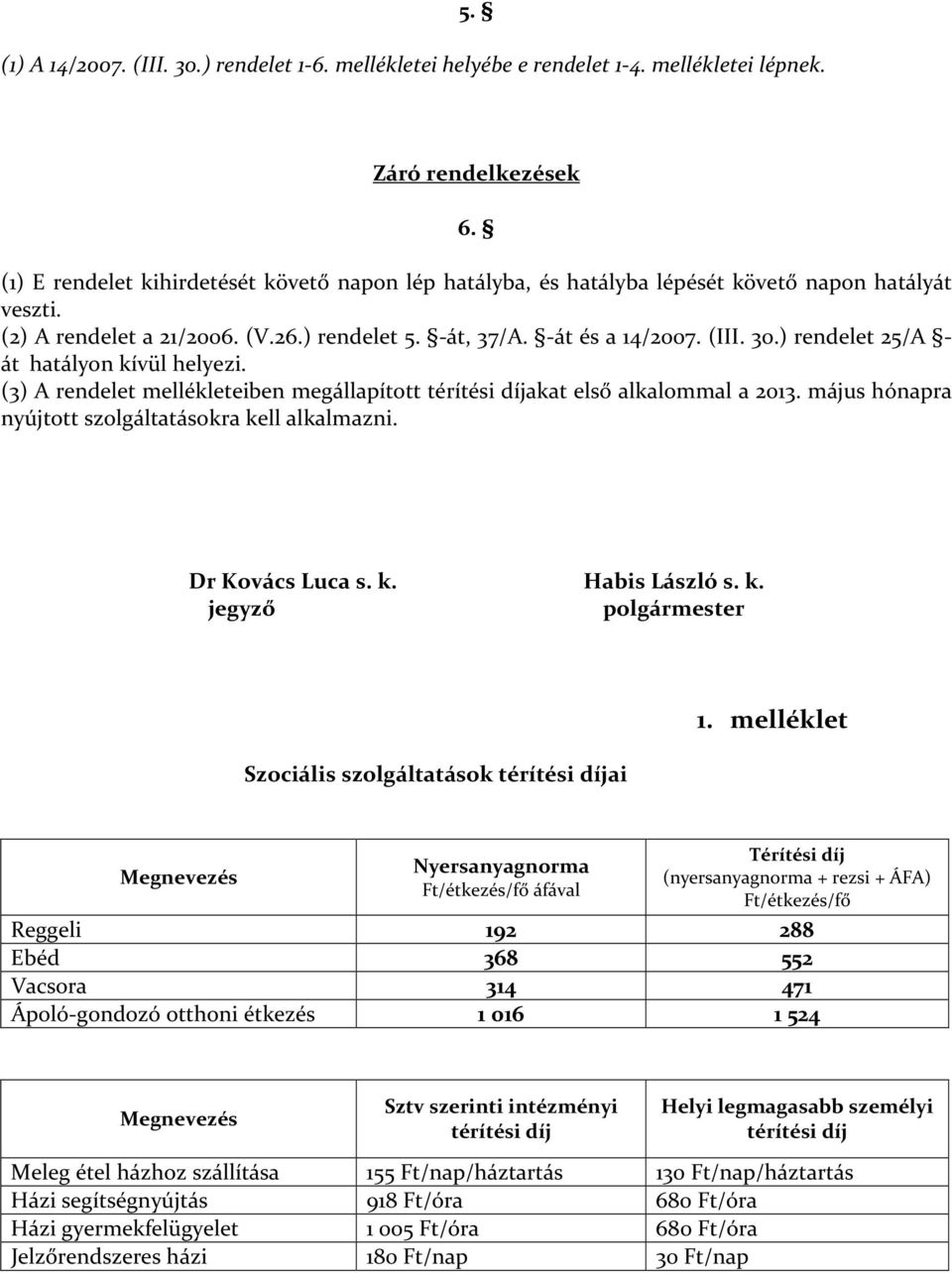 ) rendelet 25/A - át hatályon kívül helyezi. (3) A rendelet mellékleteiben megállapított térítési díjakat első alkalommal a 2013. május hónapra nyújtott szolgáltatásokra kell alkalmazni.