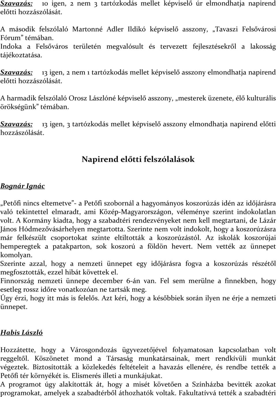 Szavazás: 13 igen, 2 nem 1 tartózkodás mellet képviselő asszony elmondhatja napirend előtti hozzászólását.