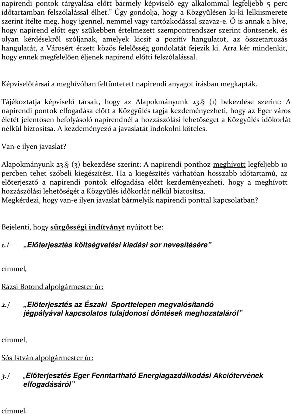 Ő is annak a híve, hogy napirend előtt egy szűkebben értelmezett szempontrendszer szerint döntsenek, és olyan kérdésekről szóljanak, amelyek kicsit a pozitív hangulatot, az összetartozás hangulatát,