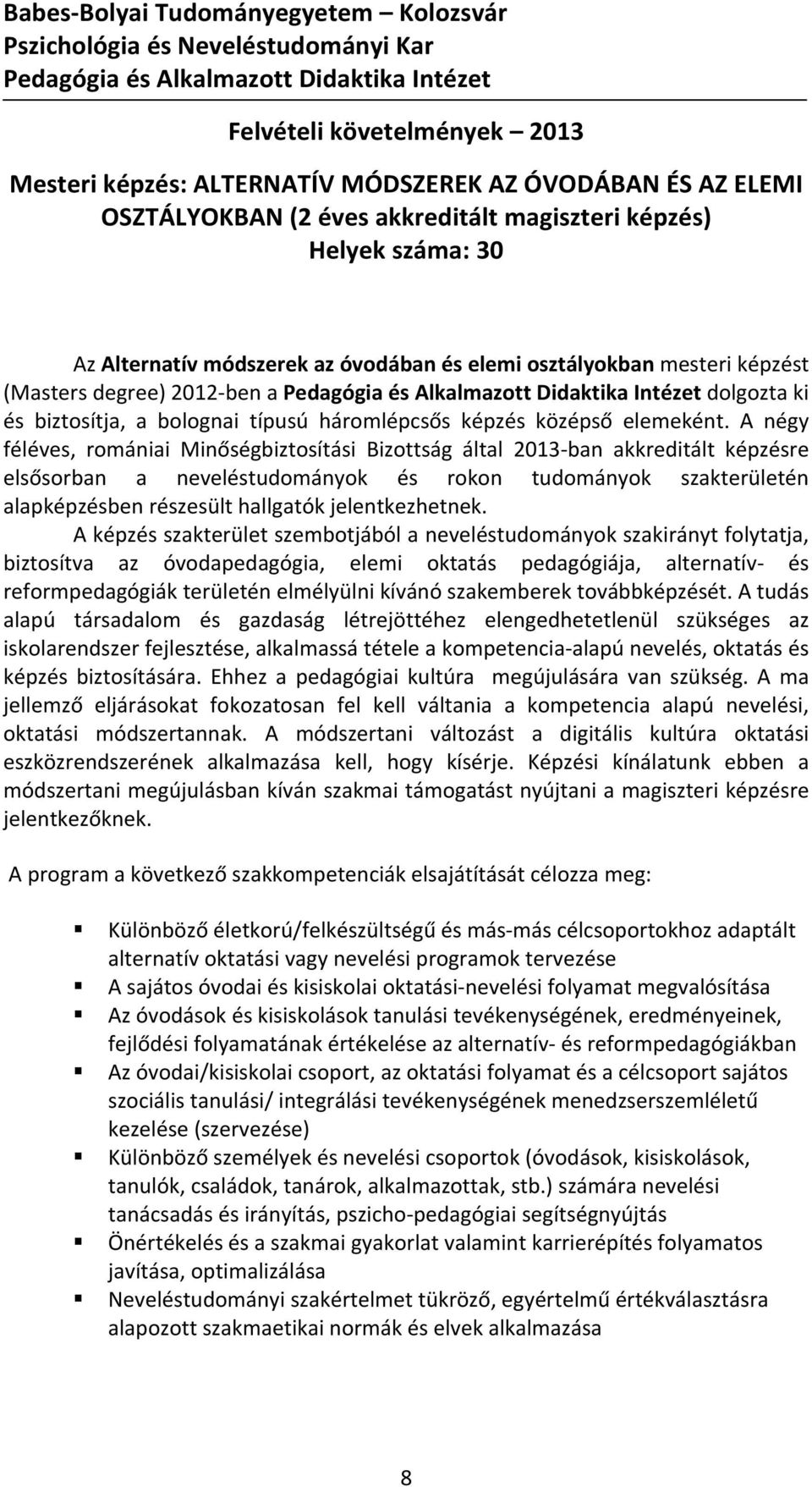 A négy féléves, romániai Minőségbiztosítási Bizottság által 2013 ban akkreditált képzésre elsősorban a neveléstudományok és rokon tudományok szakterületén alapképzésben részesült hallgatók