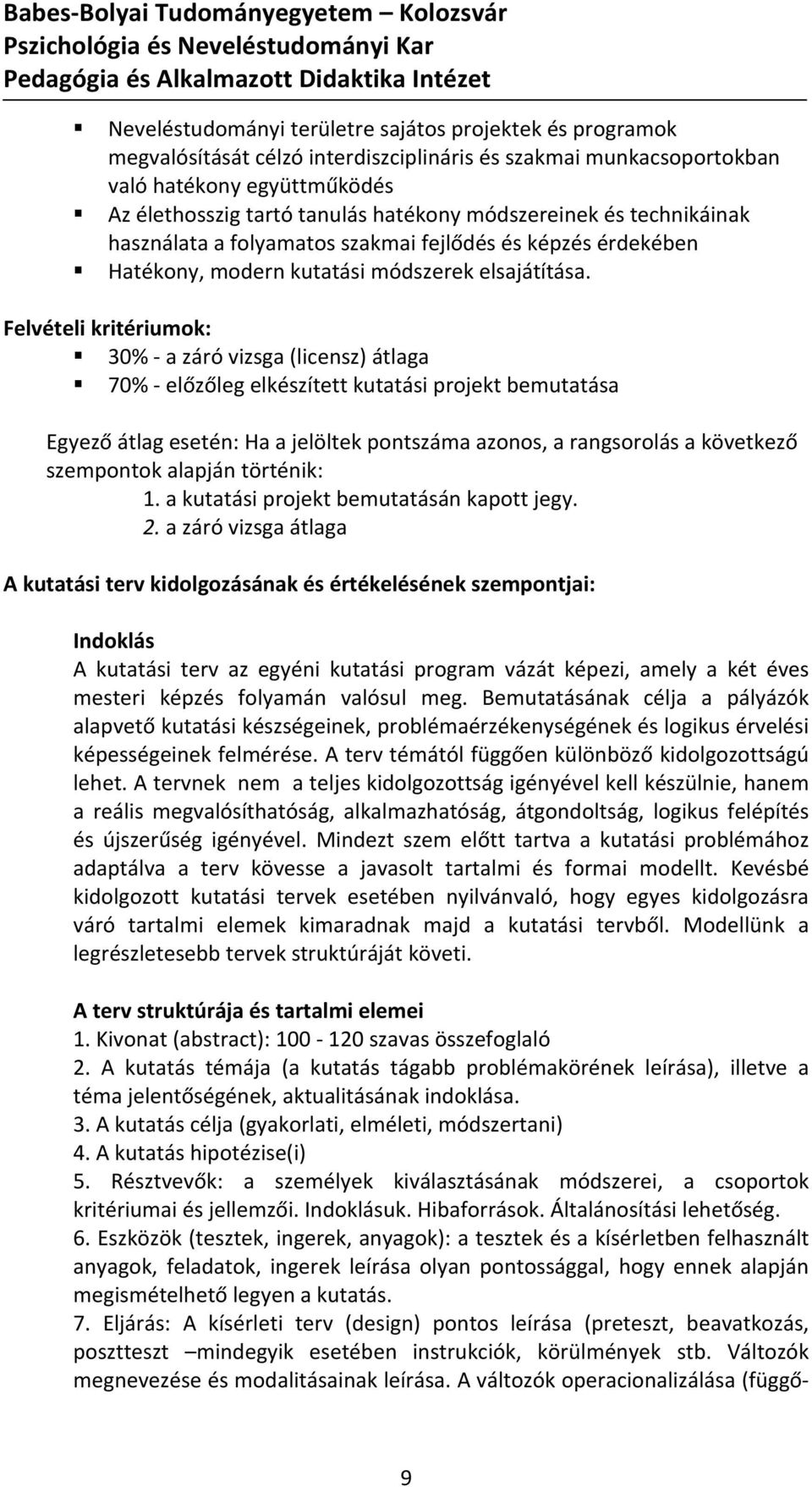 Felvételi kritériumok: 30% a záró vizsga (licensz) átlaga 70% előzőleg elkészített kutatási projekt bemutatása Egyező átlag esetén: Ha a jelöltek pontszáma azonos, a rangsorolás a következő