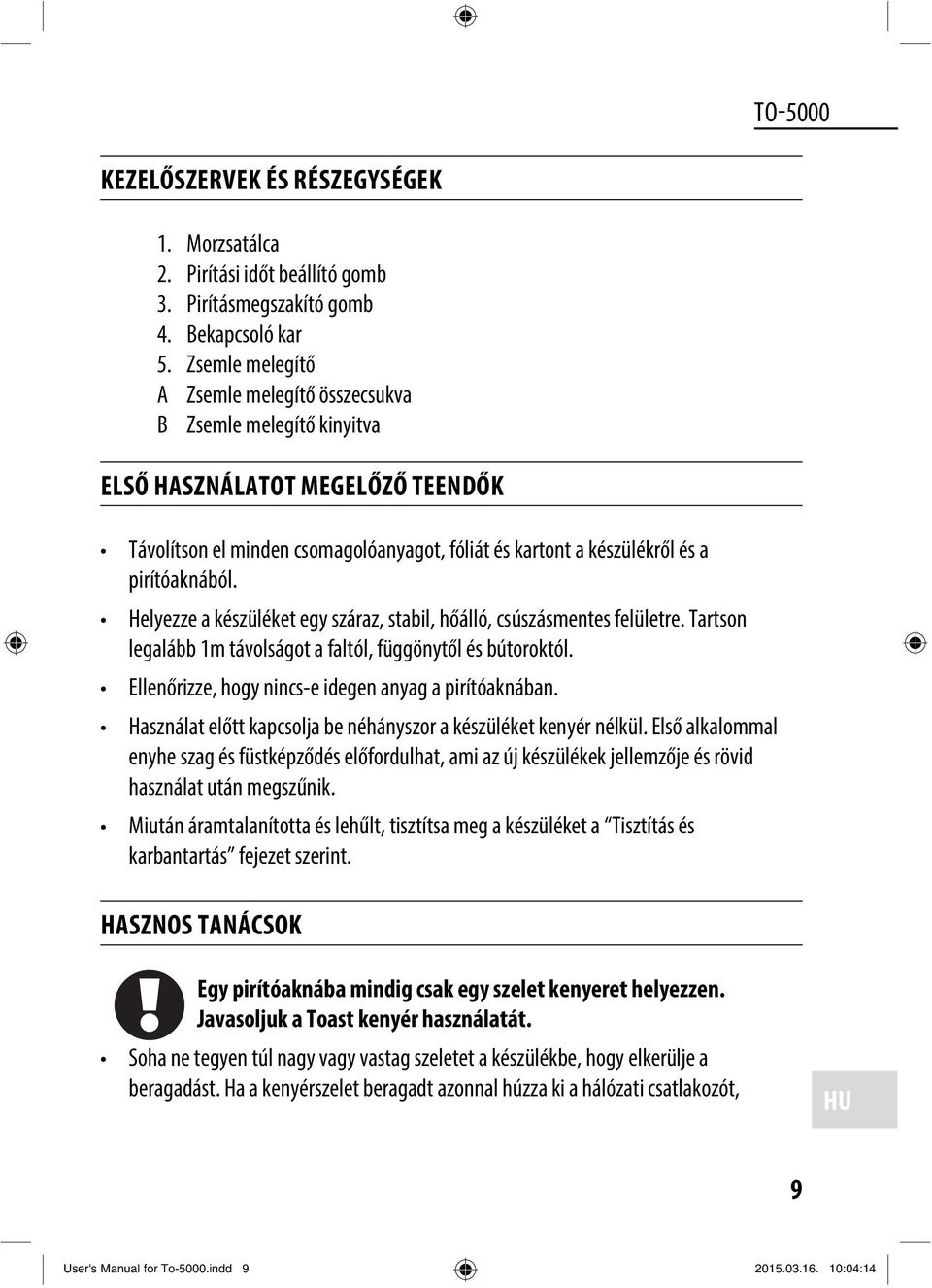 Helyezze a készüléket egy száraz, stabil, hőálló, csúszásmentes felületre. Tartson legalább 1m távolságot a faltól, függönytől és bútoroktól. Ellenőrizze, hogy nincs-e idegen anyag a pirítóaknában.