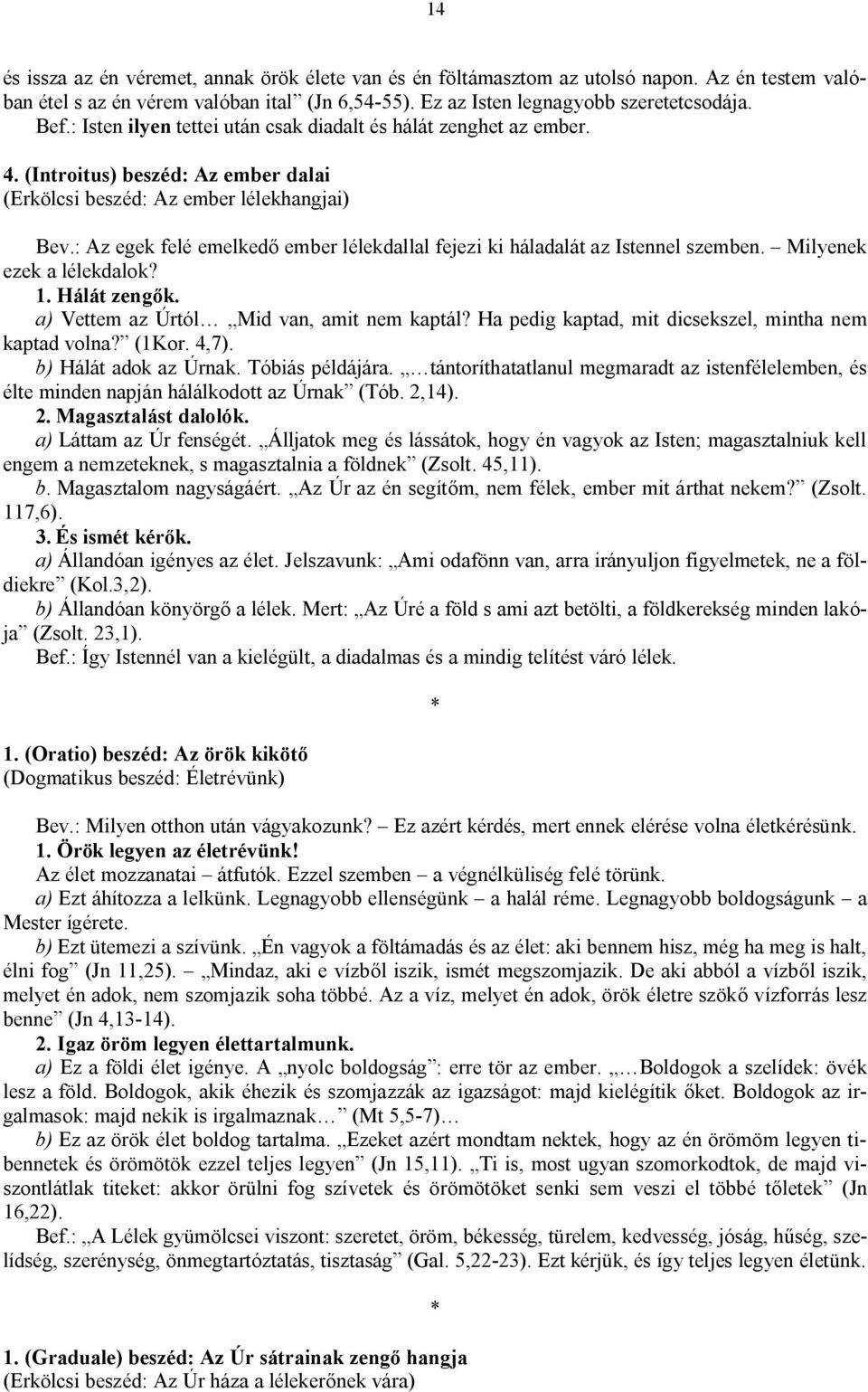 : Az egek felé emelkedő ember lélekdallal fejezi ki háladalát az Istennel szemben. Milyenek ezek a lélekdalok? 1. Hálát zengők. a) Vettem az Úrtól Mid van, amit nem kaptál?