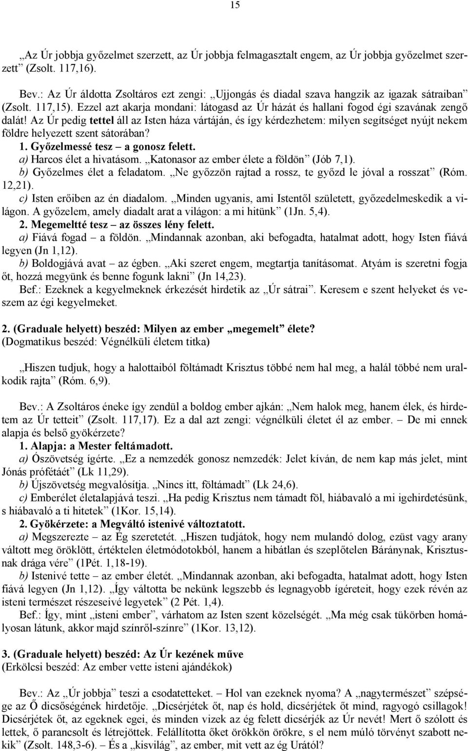 Az Úr pedig tettel áll az Isten háza vártáján, és így kérdezhetem: milyen segítséget nyújt nekem földre helyezett szent sátorában? 1. Győzelmessé tesz a gonosz felett. a) Harcos élet a hivatásom.