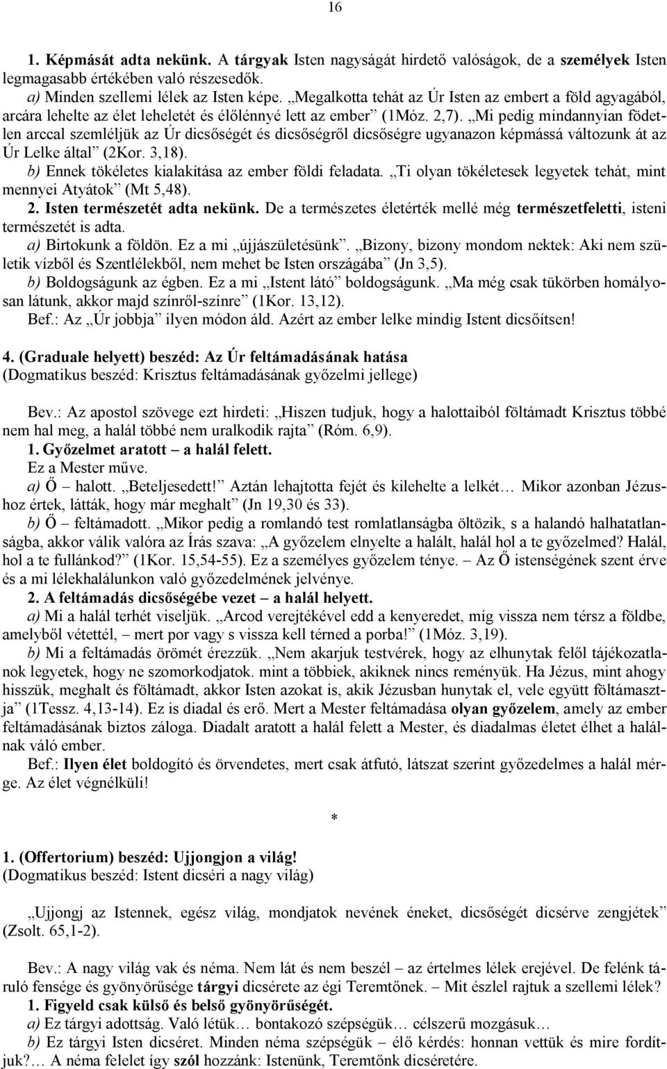 Mi pedig mindannyian födetlen arccal szemléljük az Úr dicsőségét és dicsőségről dicsőségre ugyanazon képmássá változunk át az Úr Lelke által (2Kor. 3,18).