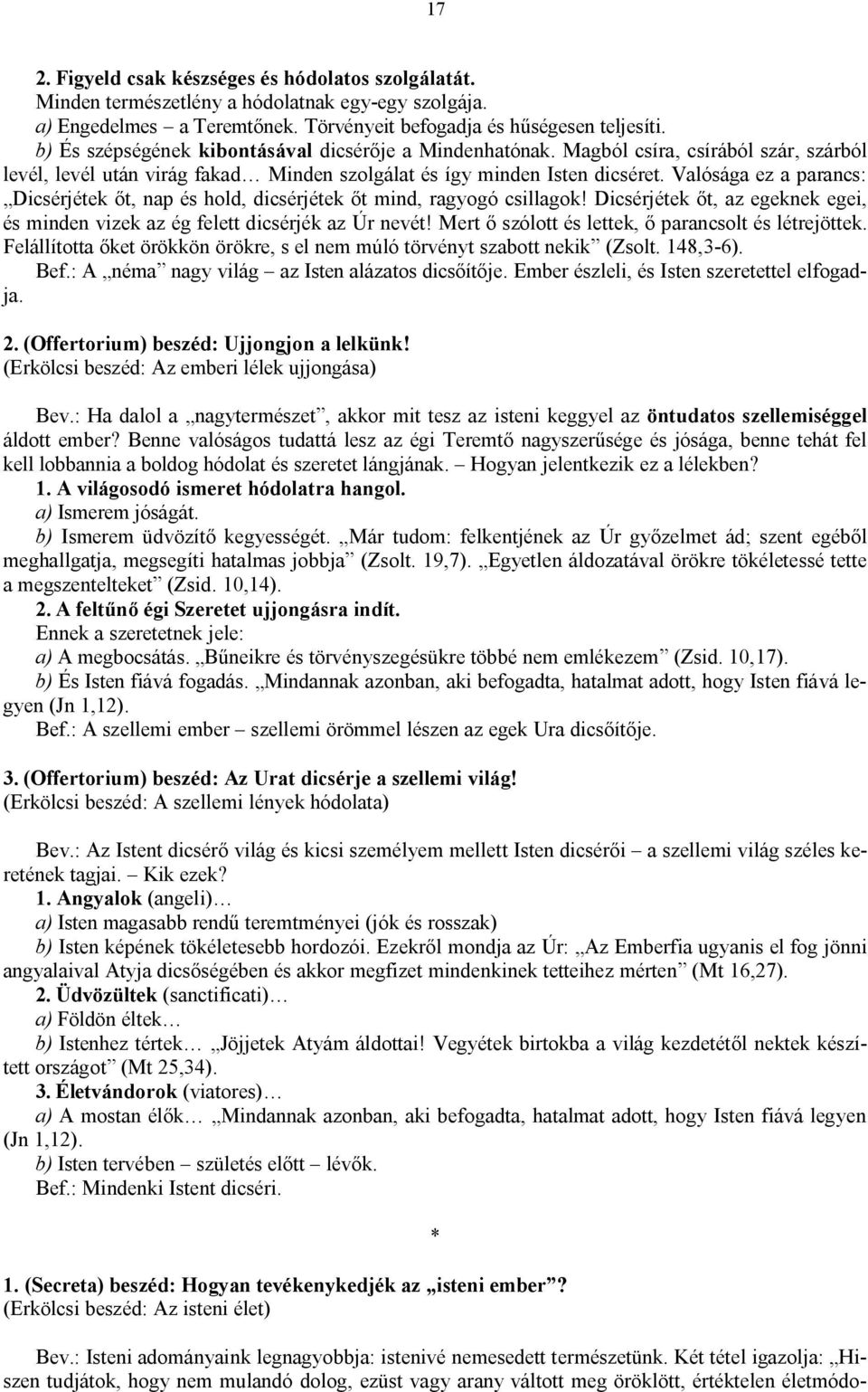 Valósága ez a parancs: Dicsérjétek őt, nap és hold, dicsérjétek őt mind, ragyogó csillagok! Dicsérjétek őt, az egeknek egei, és minden vizek az ég felett dicsérjék az Úr nevét!