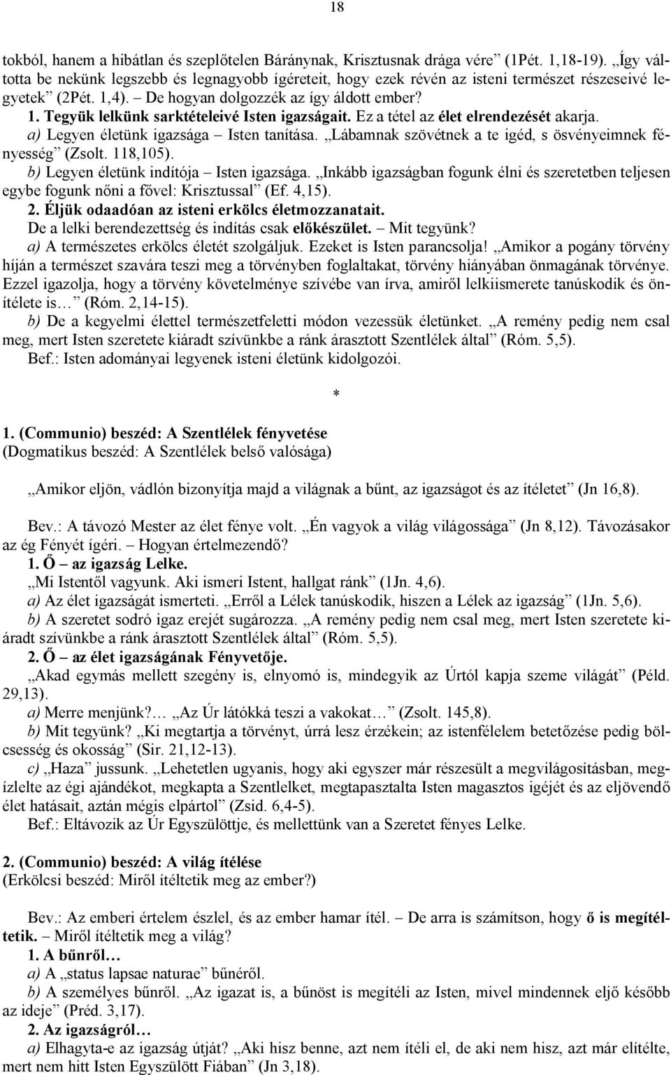 Ez a tétel az élet elrendezését akarja. a) Legyen életünk igazsága Isten tanítása. Lábamnak szövétnek a te igéd, s ösvényeimnek fényesség (Zsolt. 118,105). b) Legyen életünk indítója Isten igazsága.