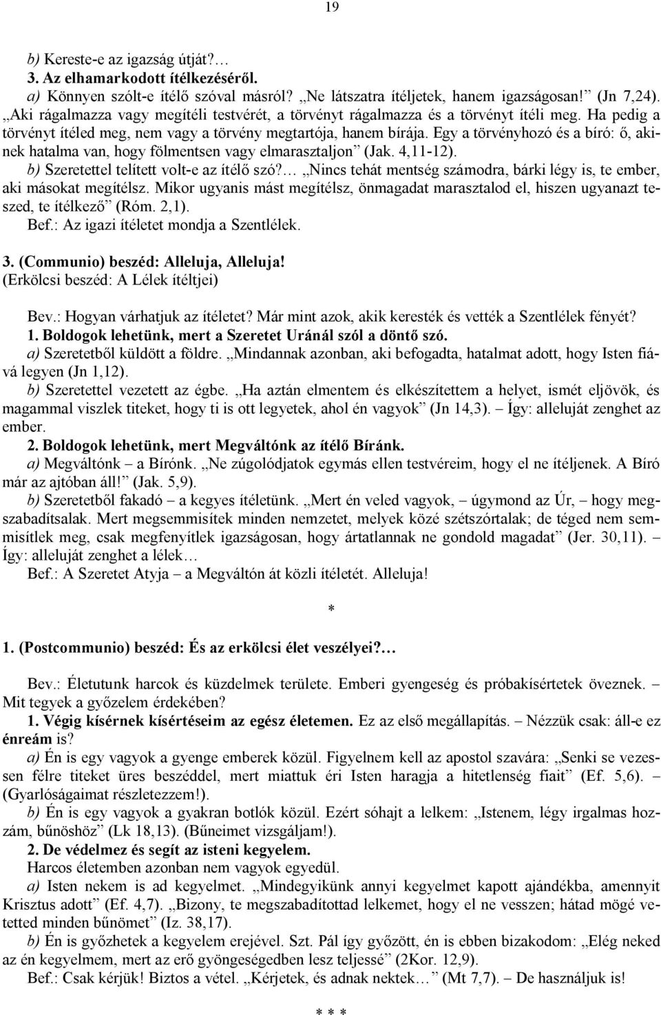 Egy a törvényhozó és a bíró: ő, akinek hatalma van, hogy fölmentsen vagy elmarasztaljon (Jak. 4,11-12). b) Szeretettel telített volt-e az ítélő szó?