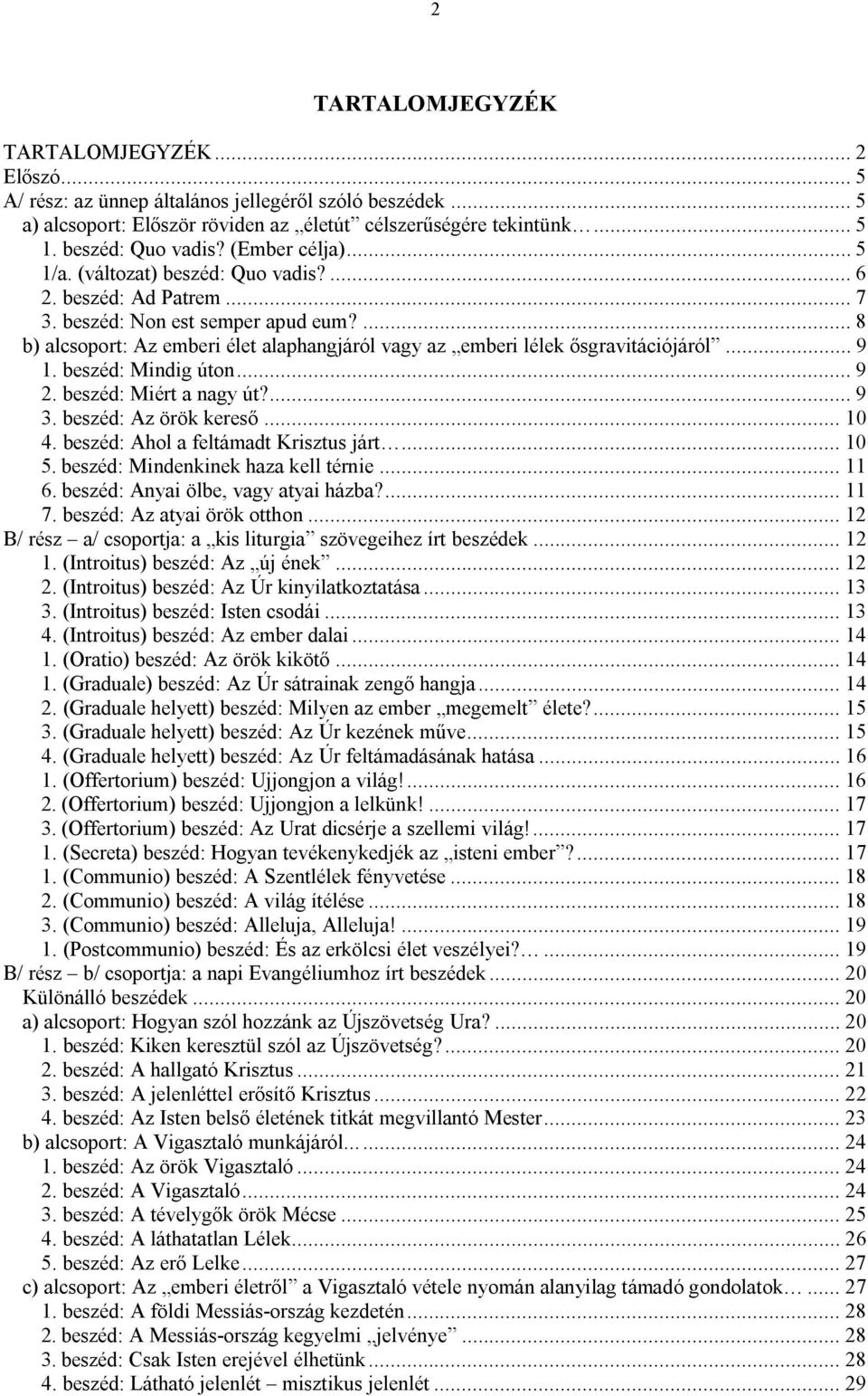 ... 8 b) alcsoport: Az emberi élet alaphangjáról vagy az emberi lélek ősgravitációjáról... 9 1. beszéd: Mindig úton... 9 2. beszéd: Miért a nagy út?... 9 3. beszéd: Az örök kereső... 10 4.