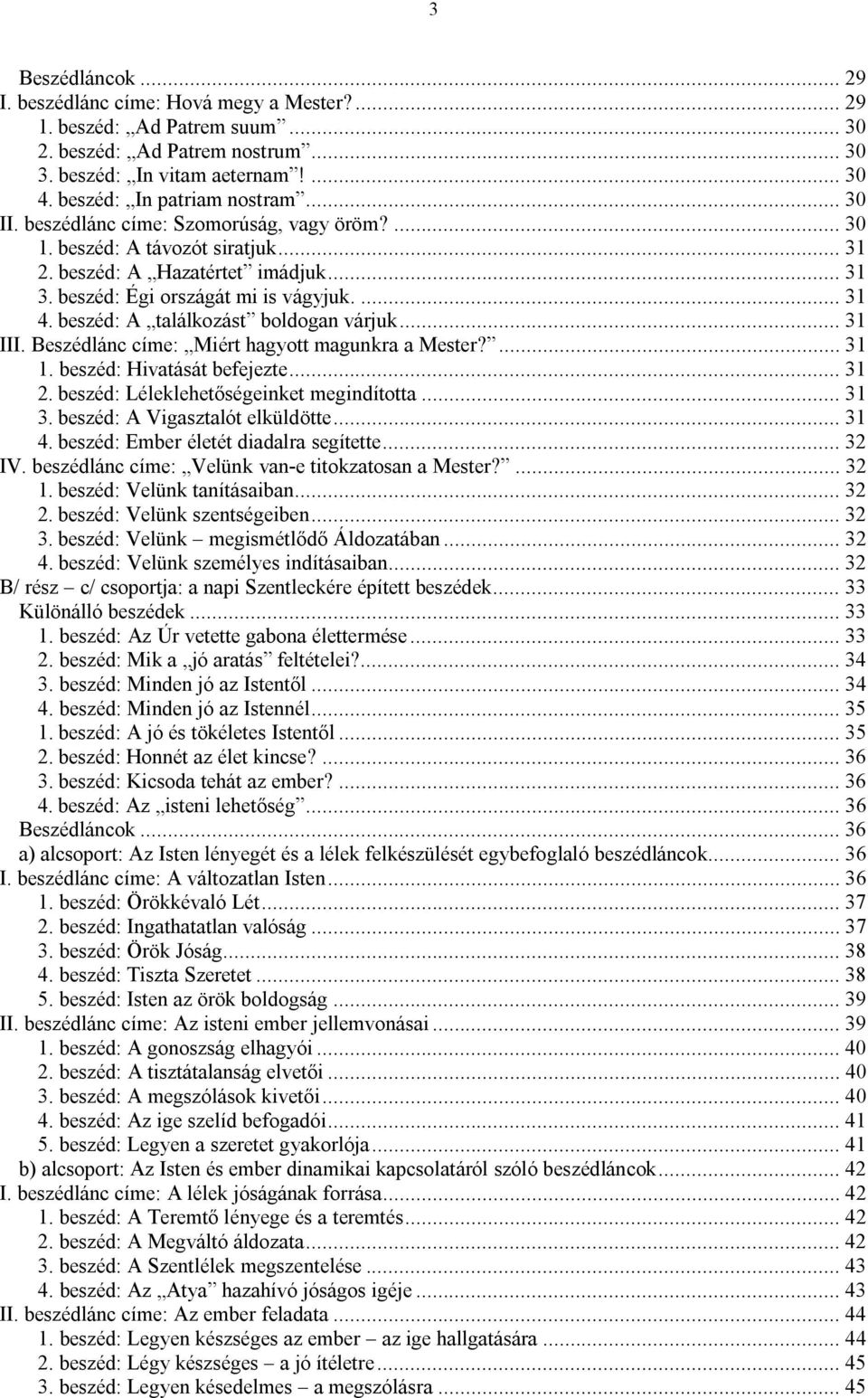 beszéd: A találkozást boldogan várjuk... 31 III. Beszédlánc címe: Miért hagyott magunkra a Mester?... 31 1. beszéd: Hivatását befejezte... 31 2. beszéd: Léleklehetőségeinket megindította... 31 3.