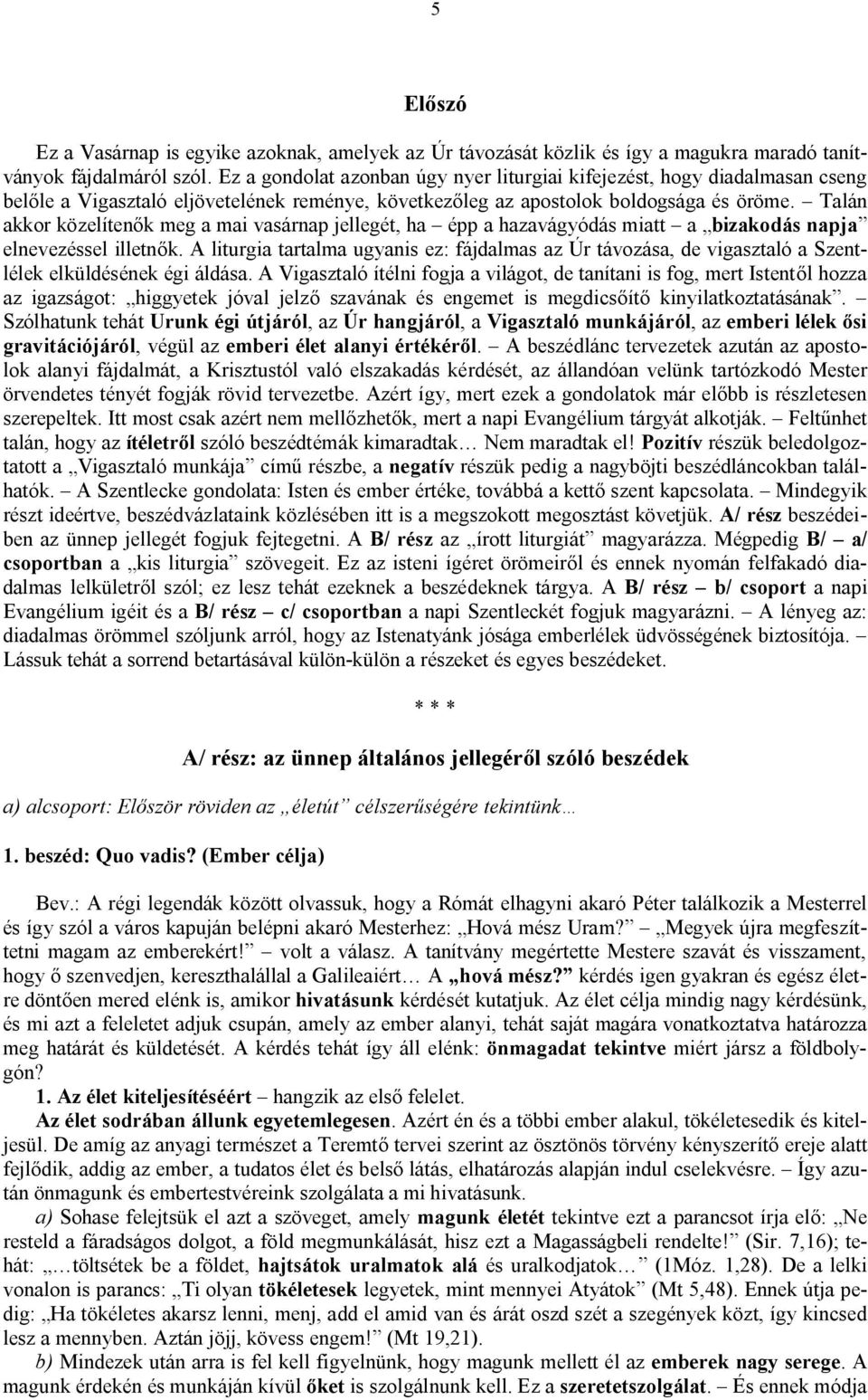 Talán akkor közelítenők meg a mai vasárnap jellegét, ha épp a hazavágyódás miatt a bizakodás napja elnevezéssel illetnők.