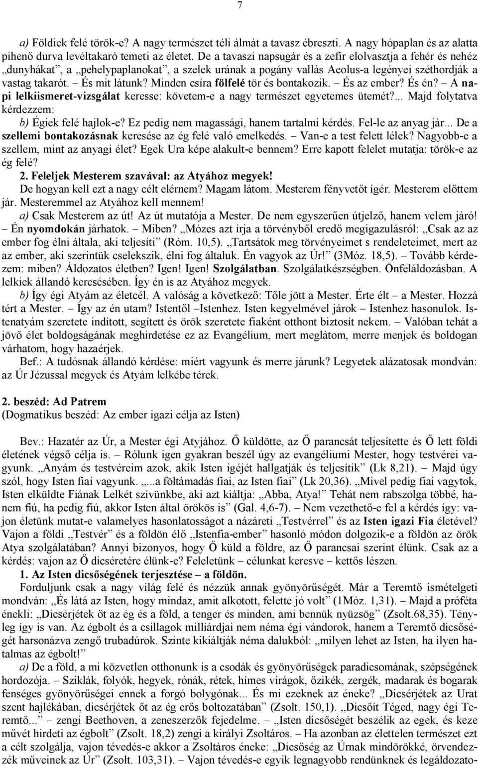 Minden csíra fölfelé tör és bontakozik. És az ember? És én? A napi lelkiismeret-vizsgálat keresse: követem-e a nagy természet egyetemes ütemét?... Majd folytatva kérdezzem: b) Égiek felé hajlok-e?