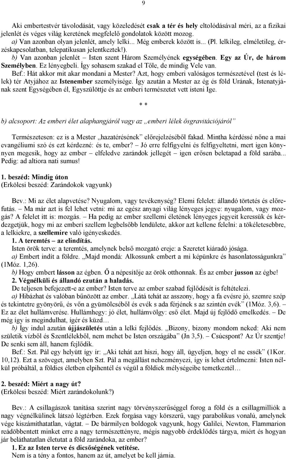 Egy az Úr, de három Személyben. Ez lényegbeli. Így sohasem szakad el Tőle, de mindig Vele van. Bef.: Hát akkor mit akar mondani a Mester?