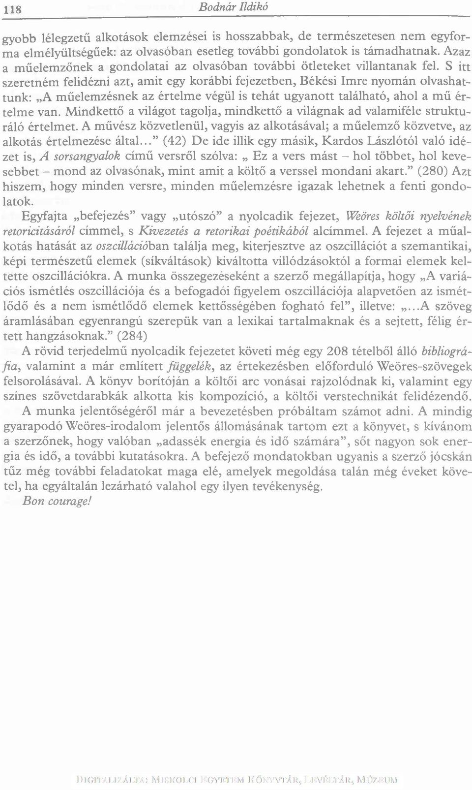 S itt szeretném felidézni azt, am it egy korábbi fejezetben, Békési Imre nyomán olvashattunk: A műelemzésnek az értelme végül is tehát ugyanott található, ahol a m ű értelm e van.