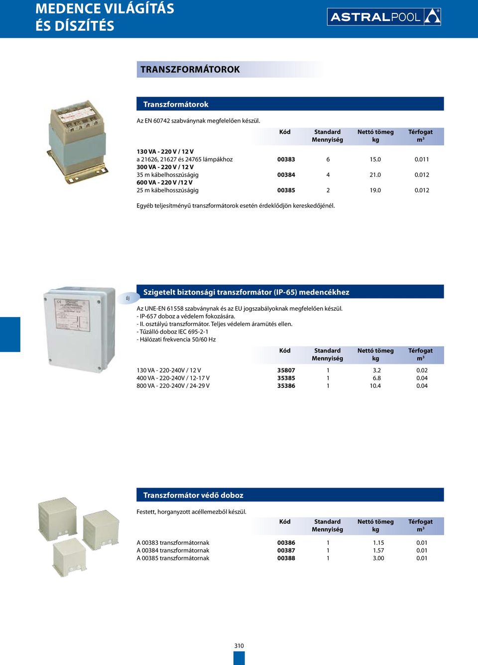 Új Szigetelt biztonsági transzformátor (IP-65) medencékhez Az UNE-EN 61558 szabványnak és az EU jogszabályoknak megfelelően készül. - IP-657 doboz a védelem fokozására. - II. osztályú transzformátor.